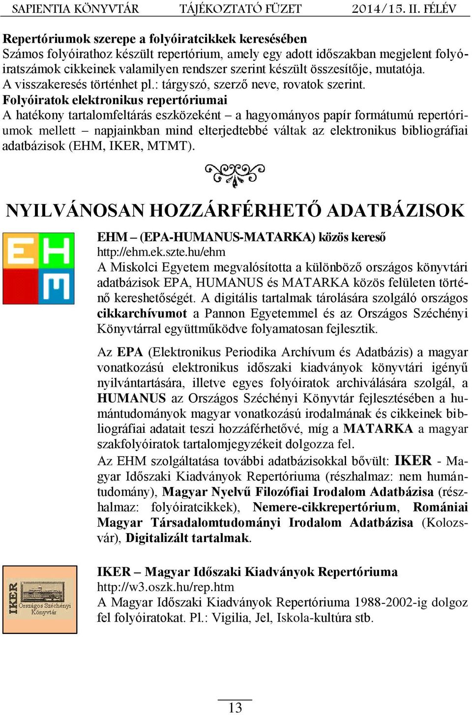 Folyóiratok elektronikus repertóriumai A hatékony tartalomfeltárás eszközeként a hagyományos papír formátumú repertóriumok mellett napjainkban mind elterjedtebbé váltak az elektronikus bibliográfiai