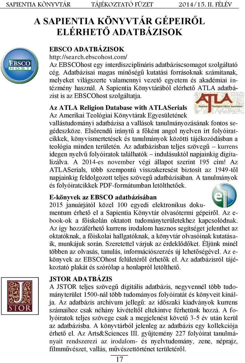 A Sapientia Könyvtárából elérhető ATLA adatbázist is az EBSCOhost szolgáltatja.