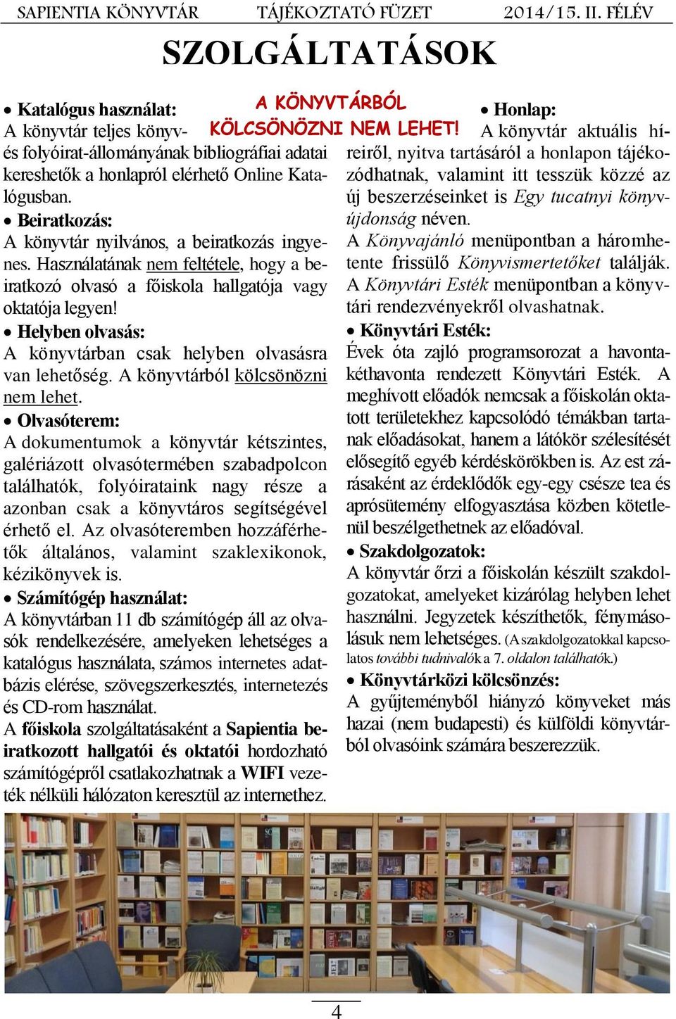 Helyben olvasás: A könyvtárban csak helyben olvasásra van lehetőség. A könyvtárból kölcsönözni nem lehet.