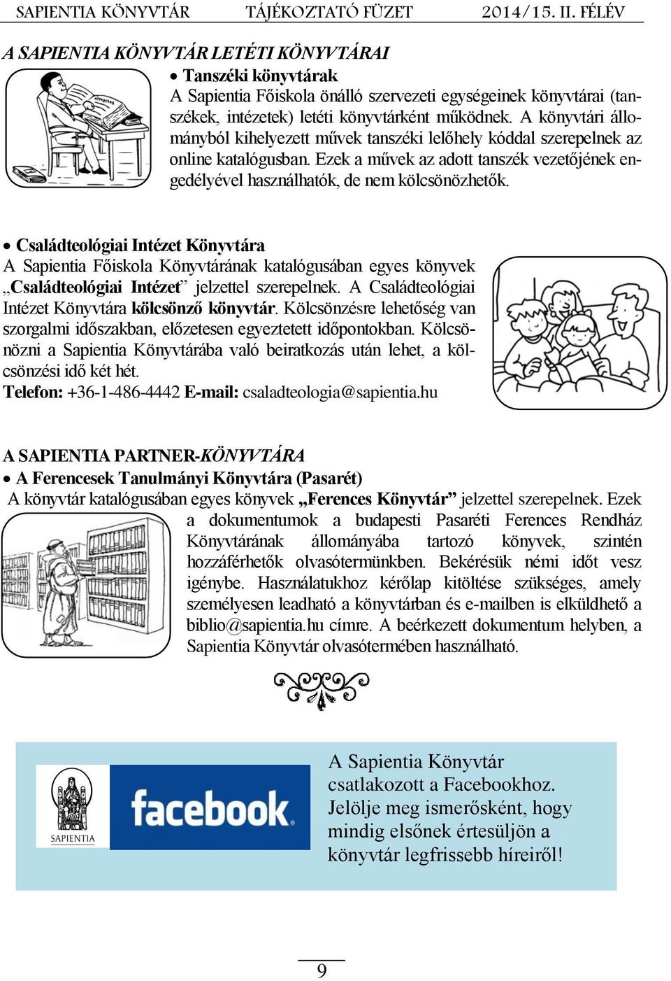 Családteológiai Intézet Könyvtára A Sapientia Főiskola Könyvtárának katalógusában egyes könyvek Családteológiai Intézet jelzettel szerepelnek. A Családteológiai Intézet Könyvtára kölcsönző könyvtár.