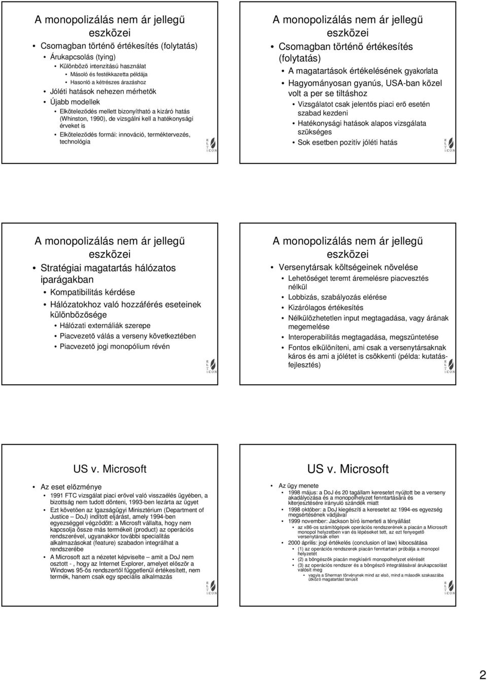 értékesítés (folytatás) A magatartások értékelésének gyakorlata Hagyományosan gyanús, USA-ban közel volt a per se tiltáshoz Vizsgálatot csak jelentős piaci erő esetén szabad kezdeni Hatékonysági