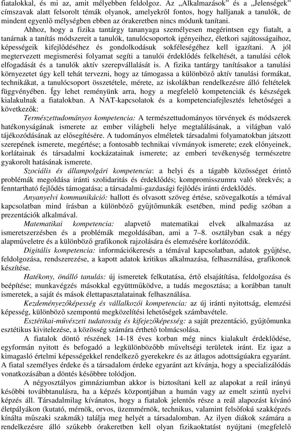 Ahhoz, hogy a fizika tantárgy tananyaga személyesen megérintsen egy fiatalt, a tanárnak a tanítás módszereit a tanulók, tanulócsoportok igényeihez, életkori sajátosságaihoz, képességeik