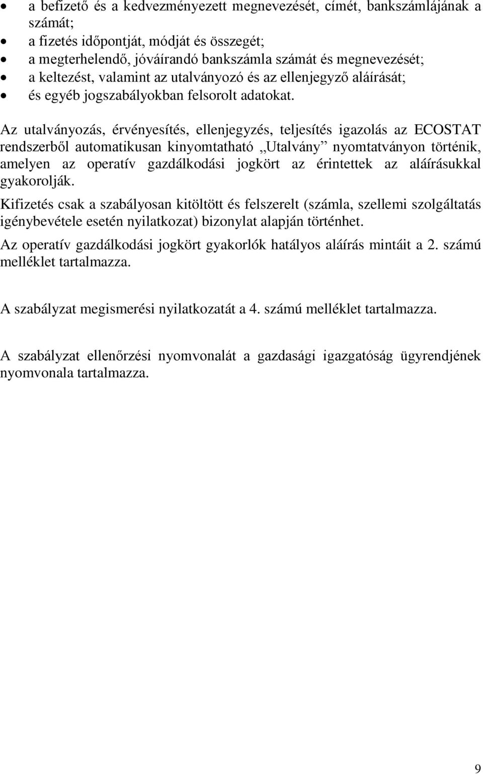 Az utalványozás, érvényesítés, ellenjegyzés, teljesítés igazolás az ECOSTAT rendszerből automatikusan kinyomtatható Utalvány nyomtatványon történik, amelyen az operatív gazdálkodási jogkört az