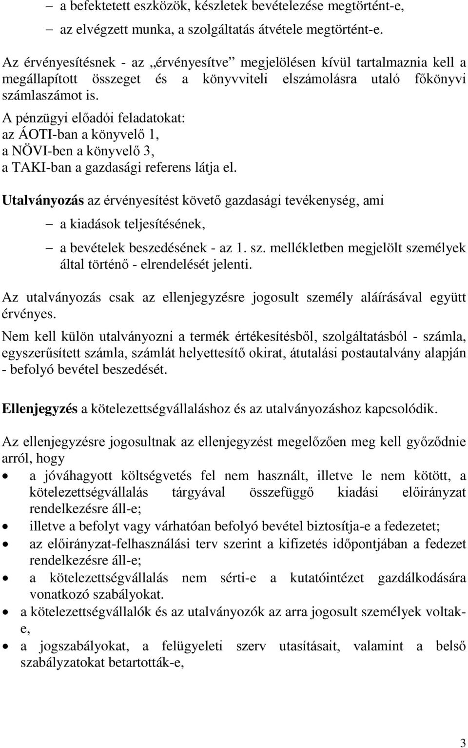 A pénzügyi előadói feladatokat: az ÁOTI-ban a könyvelő 1, a NÖVI-ben a könyvelő 3, a TAKI-ban a gazdasági referens látja el.