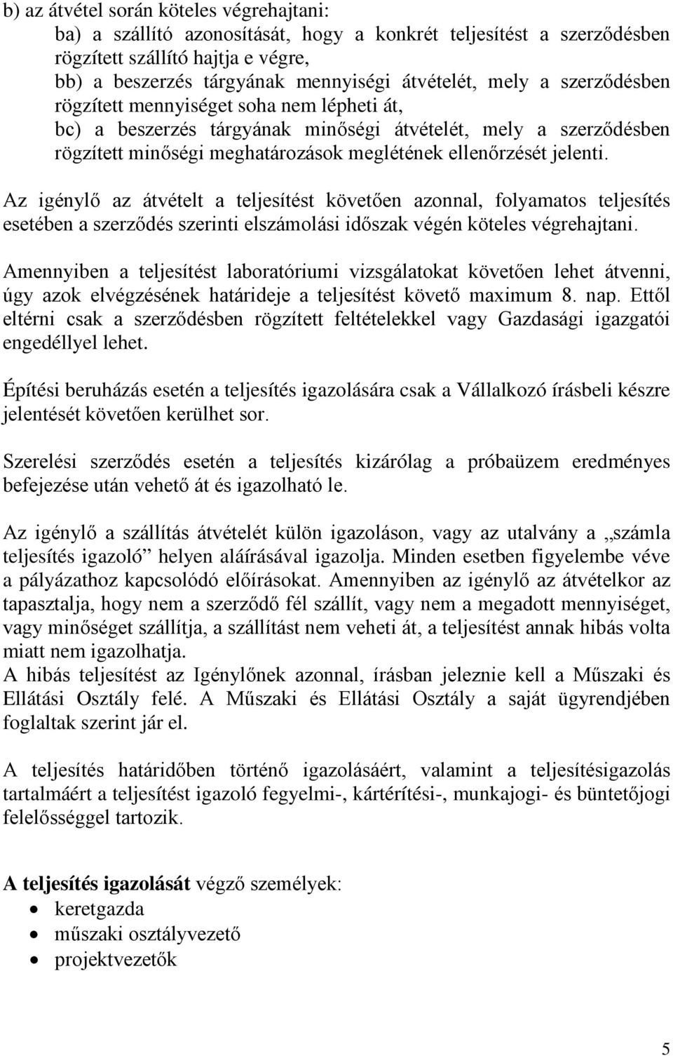 Az igénylő az átvételt a teljesítést követően azonnal, folyamatos teljesítés esetében a szerződés szerinti elszámolási időszak végén köteles végrehajtani.