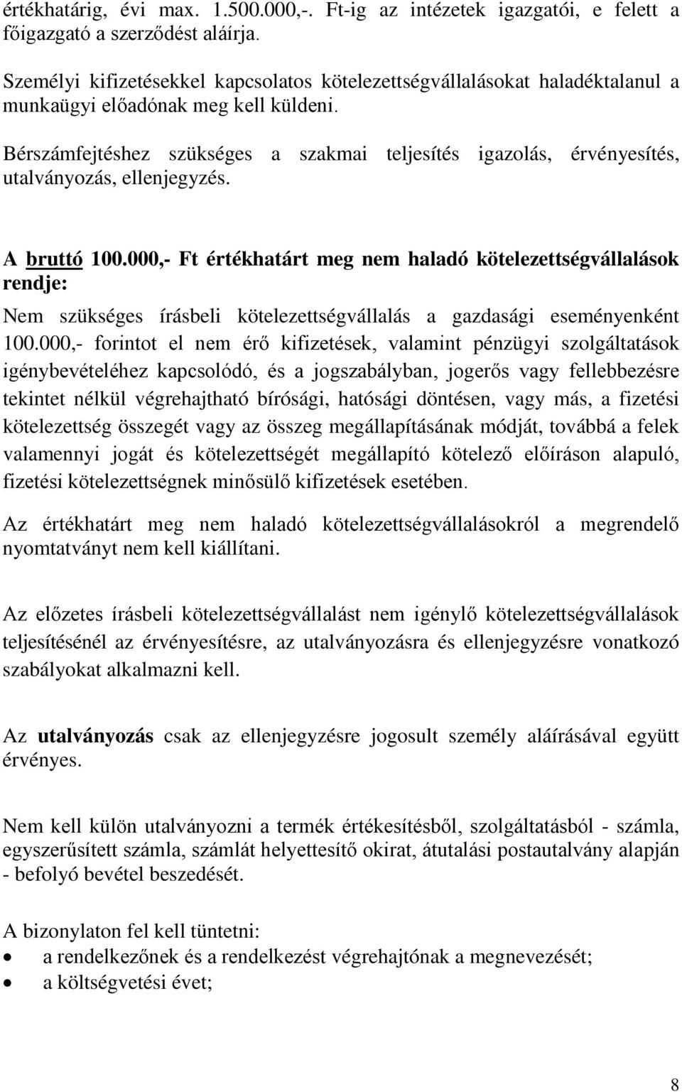 Bérszámfejtéshez szükséges a szakmai teljesítés igazolás, érvényesítés, utalványozás, ellenjegyzés. A bruttó 100.