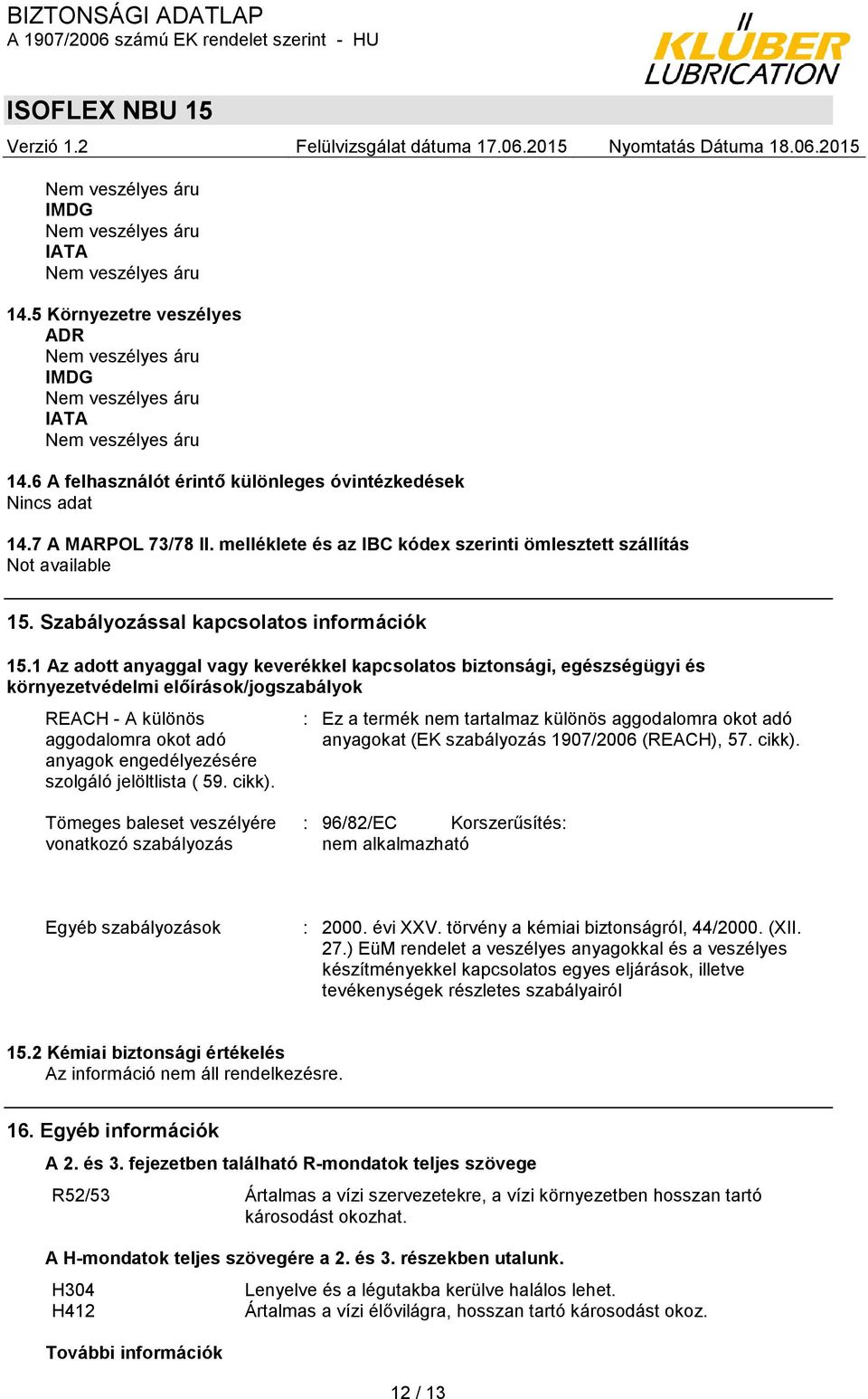 1 Az adott anyaggal vagy keverékkel kapcsolatos biztonsági, egészségügyi és környezetvédelmi előírások/jogszabályok REACH - A különös aggodalomra okot adó anyagok engedélyezésére szolgáló jelöltlista