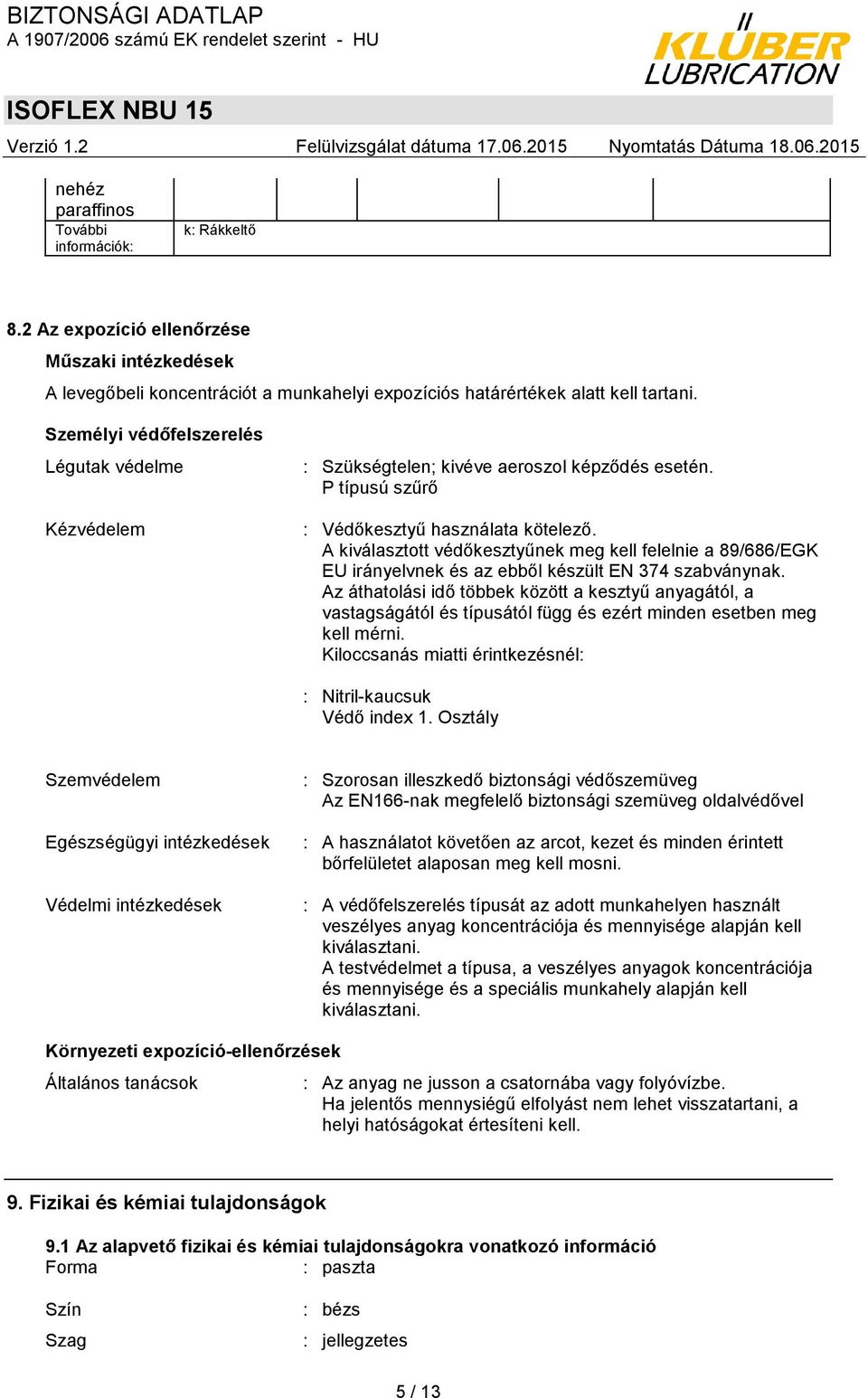 A kiválasztott védőkesztyűnek meg kell felelnie a 89/686/EGK EU irányelvnek és az ebből készült EN 374 szabványnak.