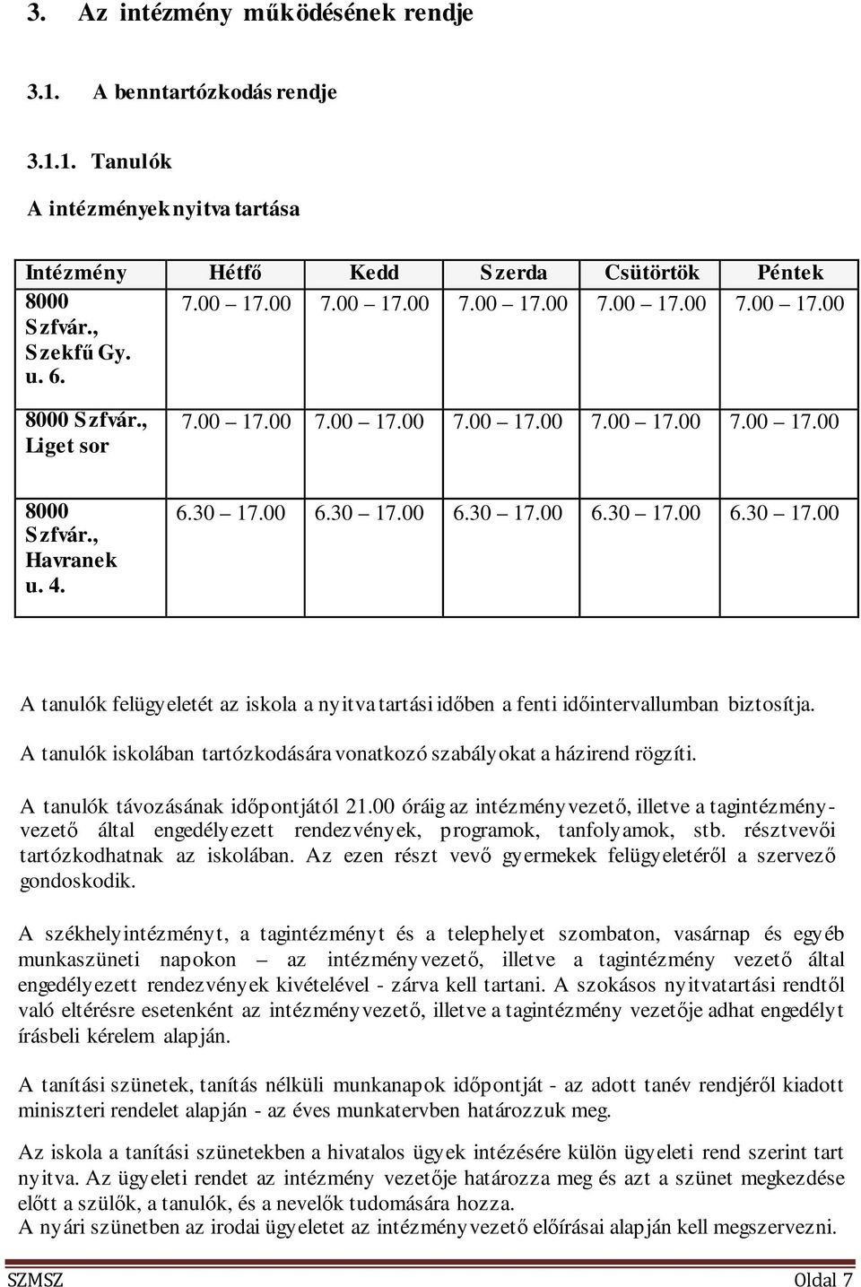 00 6.30 17.00 6.30 17.00 6.30 17.00 6.30 17.00 A tanulók felügyeletét az iskola a nyitva tartási időben a fenti időintervallumban biztosítja.