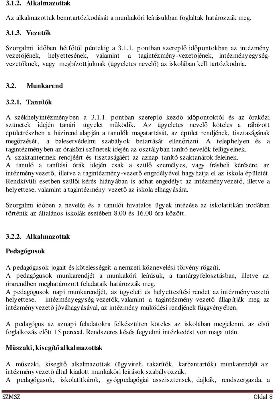 Tanulók A székhelyintézményben a 3.1.1. pontban szereplő kezdő időpontoktól és az óraközi szünetek idején tanári ügyelet működik.