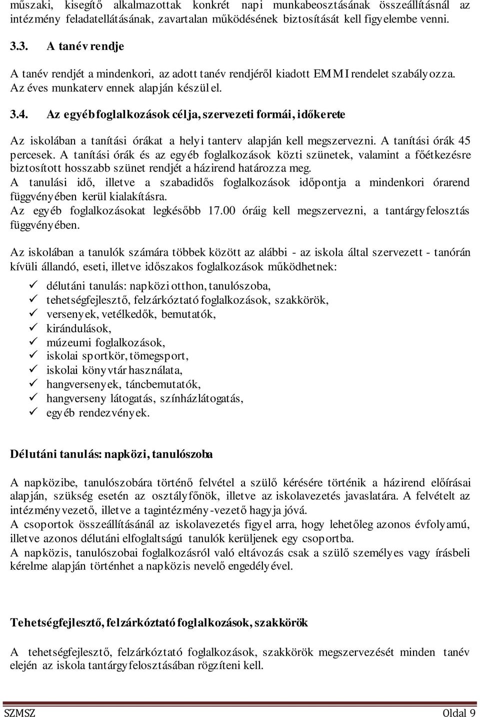 Az egyéb foglalkozások célja, szervezeti formái, időkerete Az iskolában a tanítási órákat a helyi tanterv alapján kell megszervezni. A tanítási órák 45 percesek.