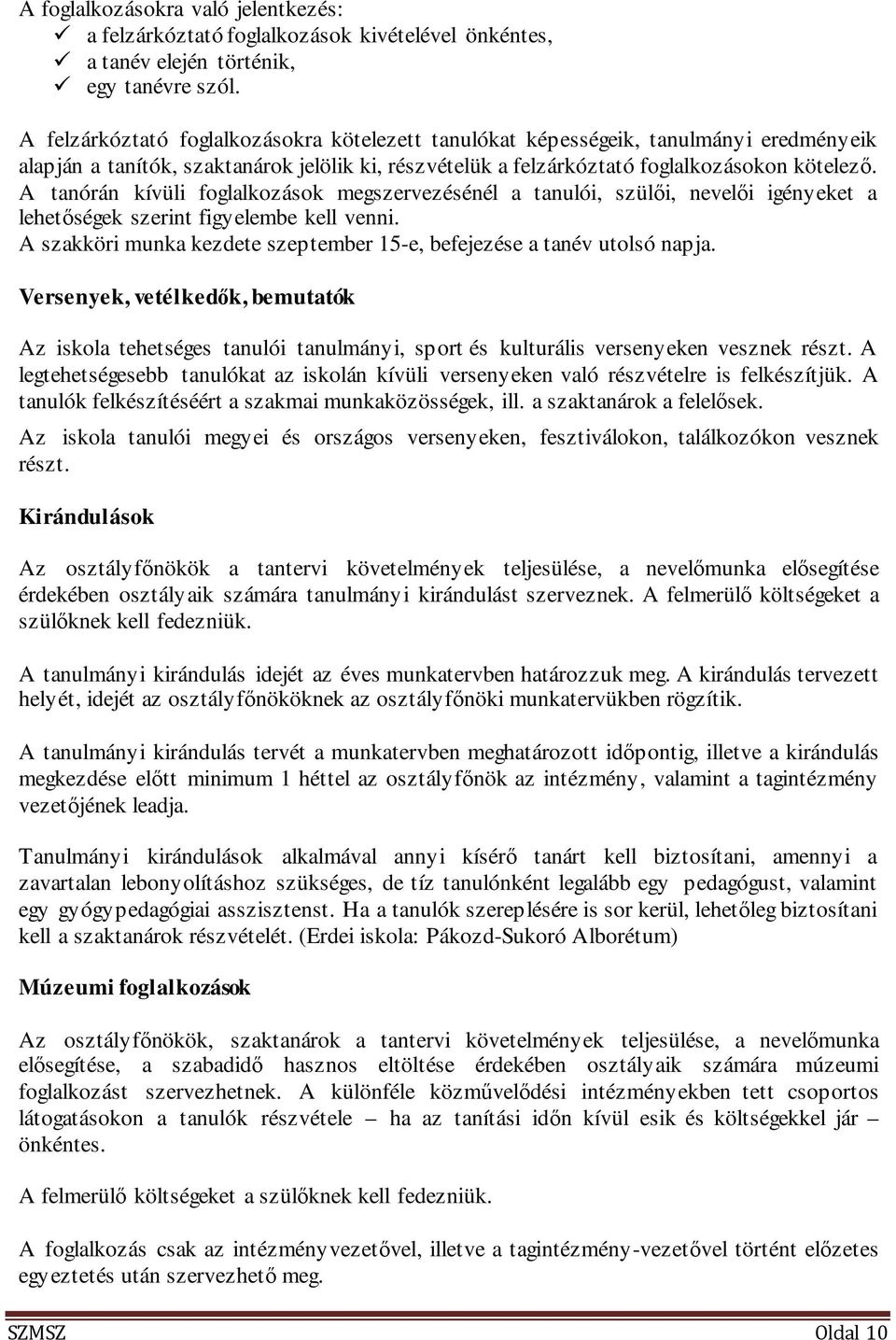 A tanórán kívüli foglalkozások megszervezésénél a tanulói, szülői, nevelői igényeket a lehetőségek szerint figyelembe kell venni.