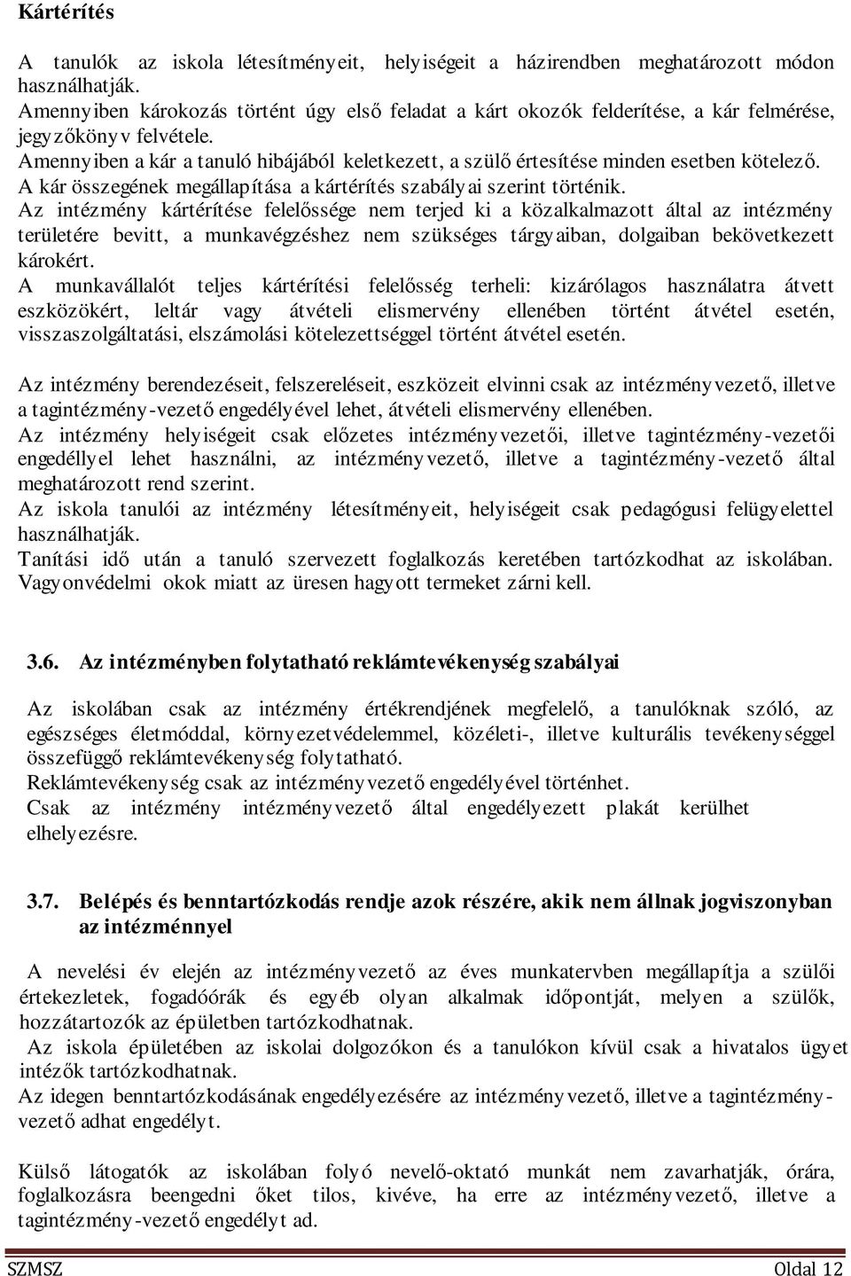 Amennyiben a kár a tanuló hibájából keletkezett, a szülő értesítése minden esetben kötelező. A kár összegének megállapítása a kártérítés szabályai szerint történik.