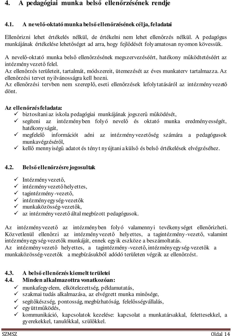 A nevelő-oktató munka belső ellenőrzésének megszervezéséért, hatékony működtetéséért az intézményvezető felel.