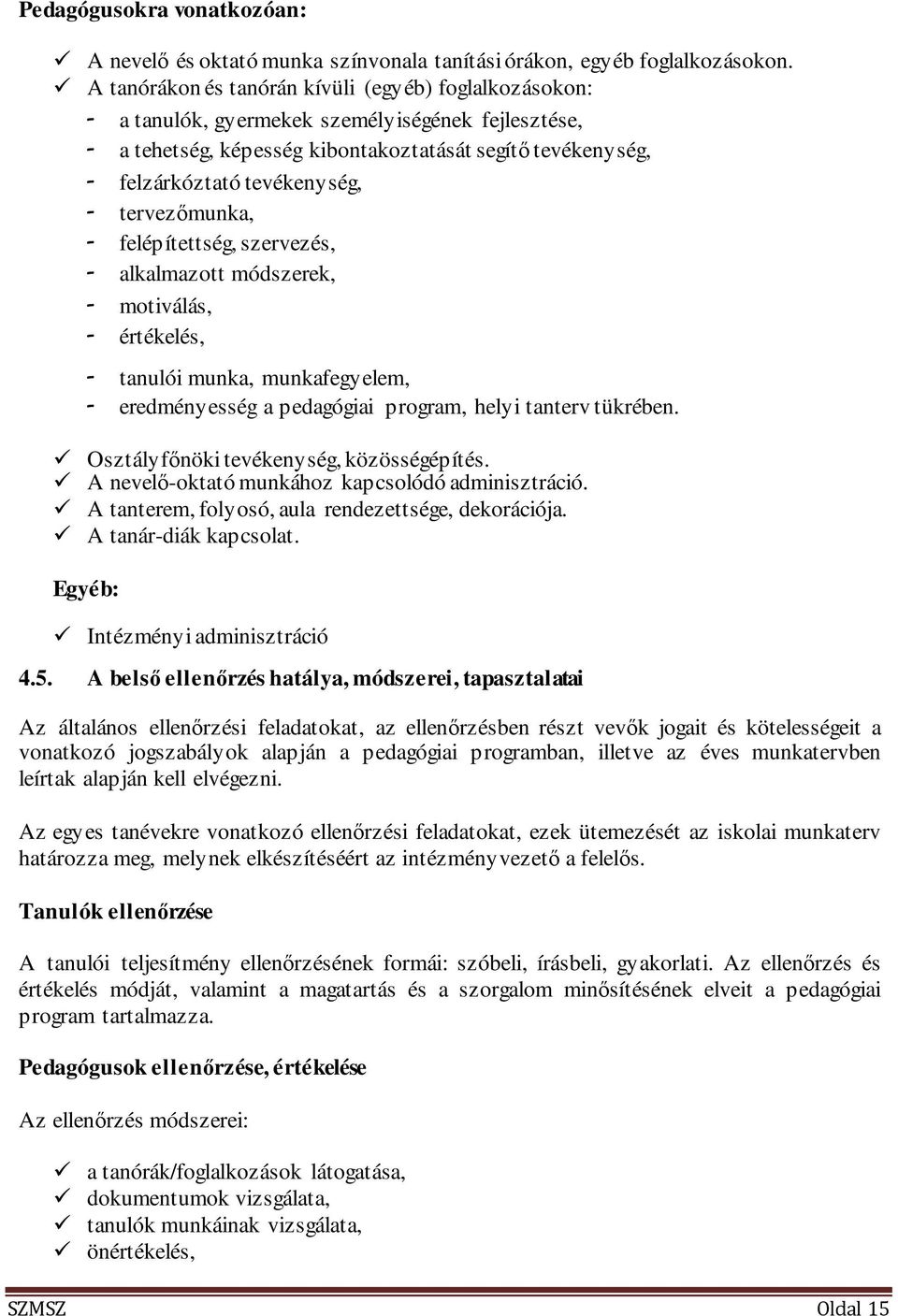 tervezőmunka, - felépítettség, szervezés, - alkalmazott módszerek, - motiválás, - értékelés, - tanulói munka, munkafegyelem, - eredményesség a pedagógiai program, helyi tanterv tükrében.