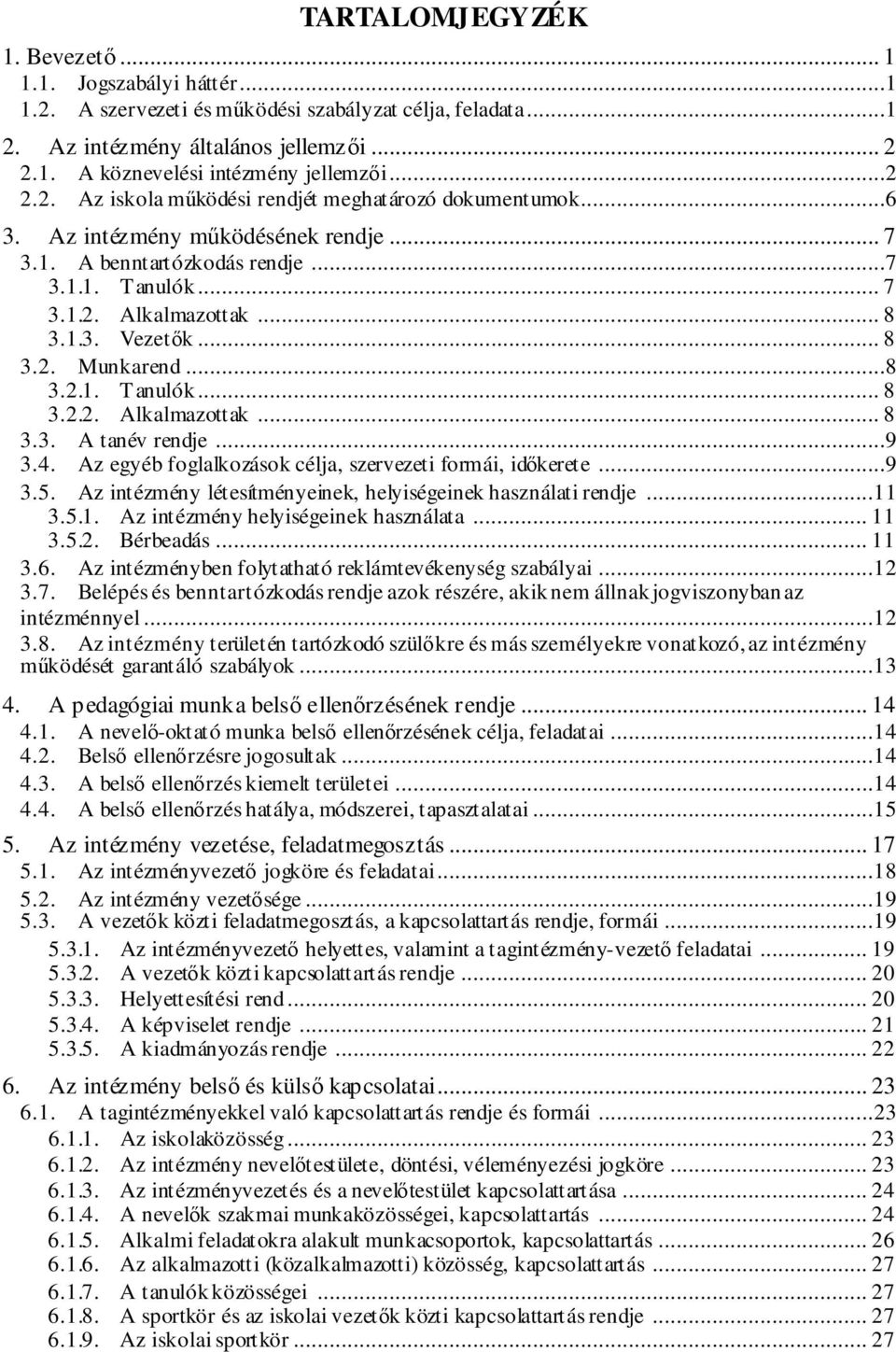.. 8 3.2. Munkarend...8 3.2.1. Tanulók... 8 3.2.2. Alkalmazottak... 8 3.3. A tanév rendje...9 3.4. Az egyéb foglalkozások célja, szervezeti formái, időkerete...9 3.5.