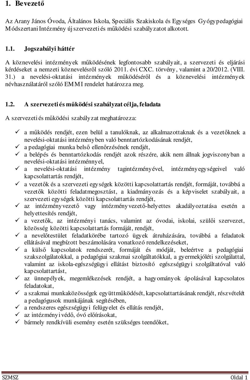 /2012. (VIII. 31.) a nevelési-oktatási intézmények működéséről és a köznevelési intézmények névhasználatáról szóló EMMI rendelet határozza meg. 1.2. A szervezeti és működési szabályzat célja,