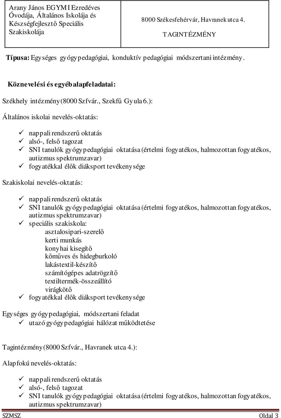 ): Általános iskolai nevelés-oktatás: nappali rendszerű oktatás alsó-, felső tagozat SNI tanulók gyógypedagógiai oktatása (értelmi fogyatékos, halmozottan fogyatékos, autizmus spektrumzavar)