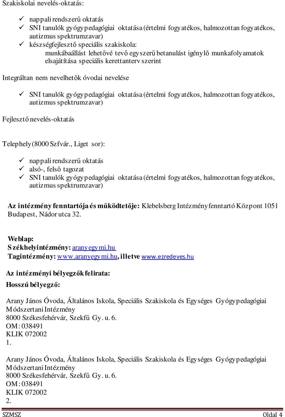 (értelmi fogyatékos, halmozottan fogyatékos, autizmus spektrumzavar) Fejlesztő nevelés-oktatás Telephely(8000 Szfvár.