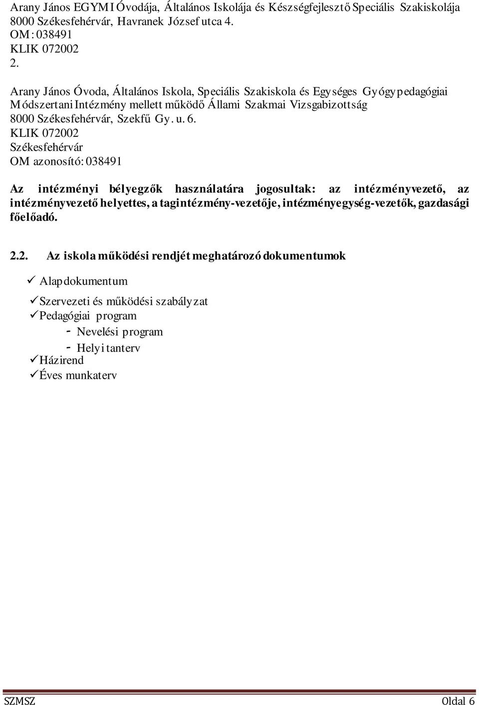 KLIK 072002 Székesfehérvár OM azonosító: 038491 Az intézményi bélyegzők használatára jogosultak: az intézményvezető, az intézményvezető helyettes, a tagintézmény-vezetője,