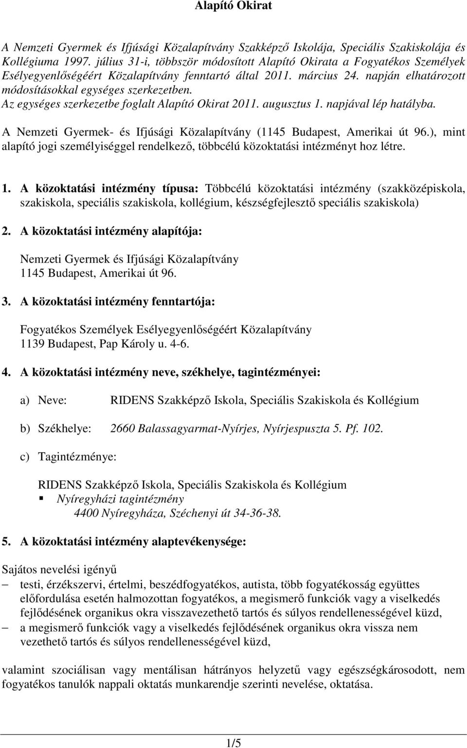 Az egységes szerkezetbe foglalt Alapító Okirat 2011. augusztus 1. napjával lép hatályba. A Nemzeti Gyermek- és Ifjúsági Közalapítvány (1145 Budapest, Amerikai út 96.