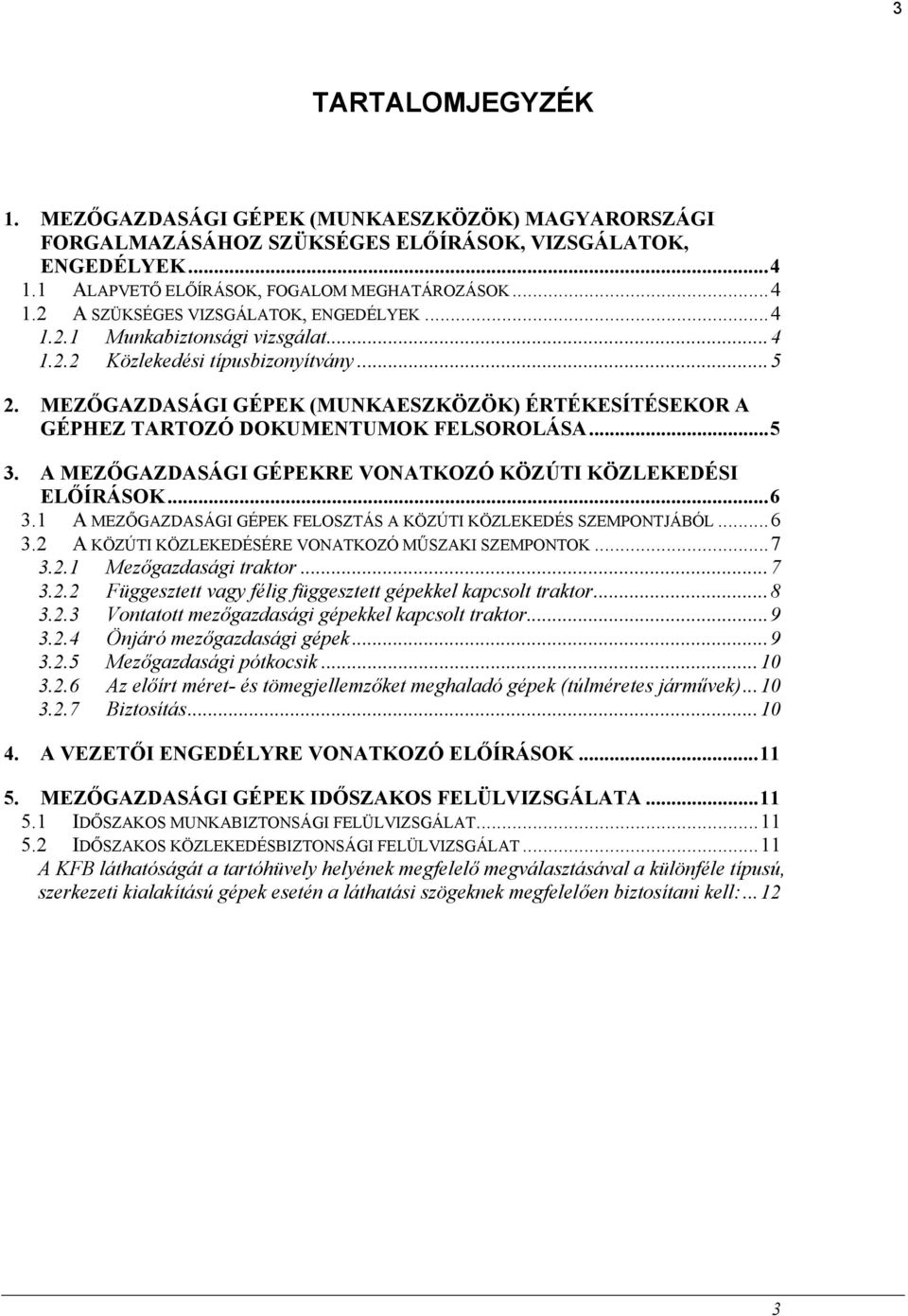 A MEZŐGAZDASÁGI GÉPEKRE VONATKOZÓ KÖZÚTI KÖZLEKEDÉSI ELŐÍRÁSOK...6 3.1 A MEZŐGAZDASÁGI GÉPEK FELOSZTÁS A KÖZÚTI KÖZLEKEDÉS SZEMPONTJÁBÓL...6 3.2 A KÖZÚTI KÖZLEKEDÉSÉRE VONATKOZÓ MŰSZAKI SZEMPONTOK.