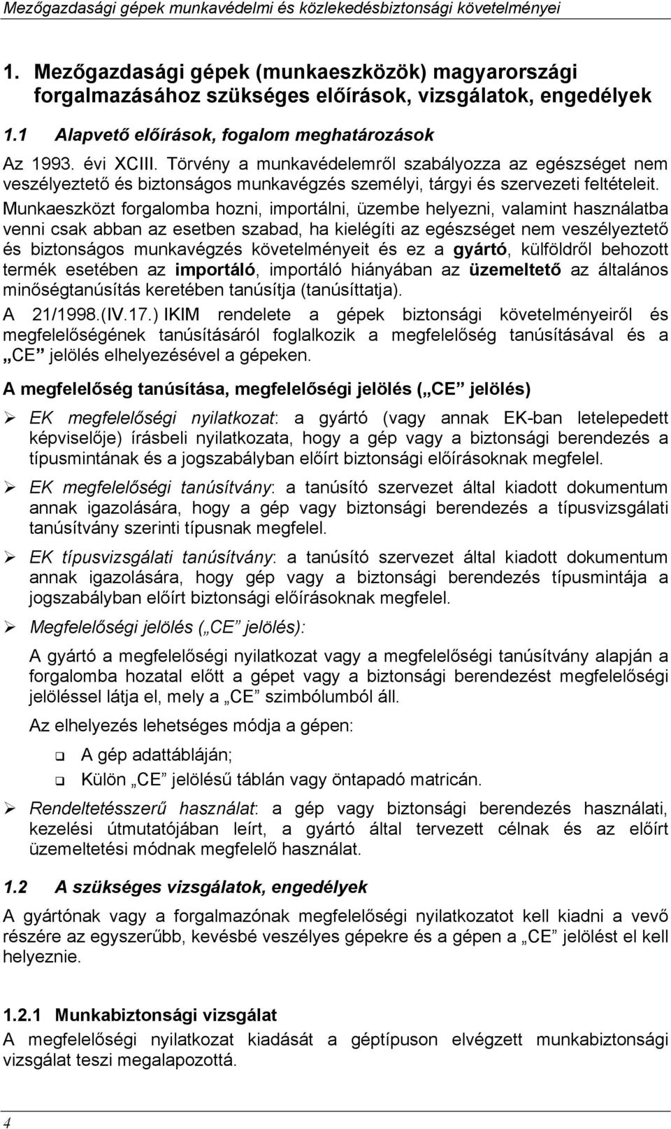 Munkaeszközt forgalomba hozni, importálni, üzembe helyezni, valamint használatba venni csak abban az esetben szabad, ha kielégíti az egészséget nem veszélyeztető és biztonságos munkavégzés