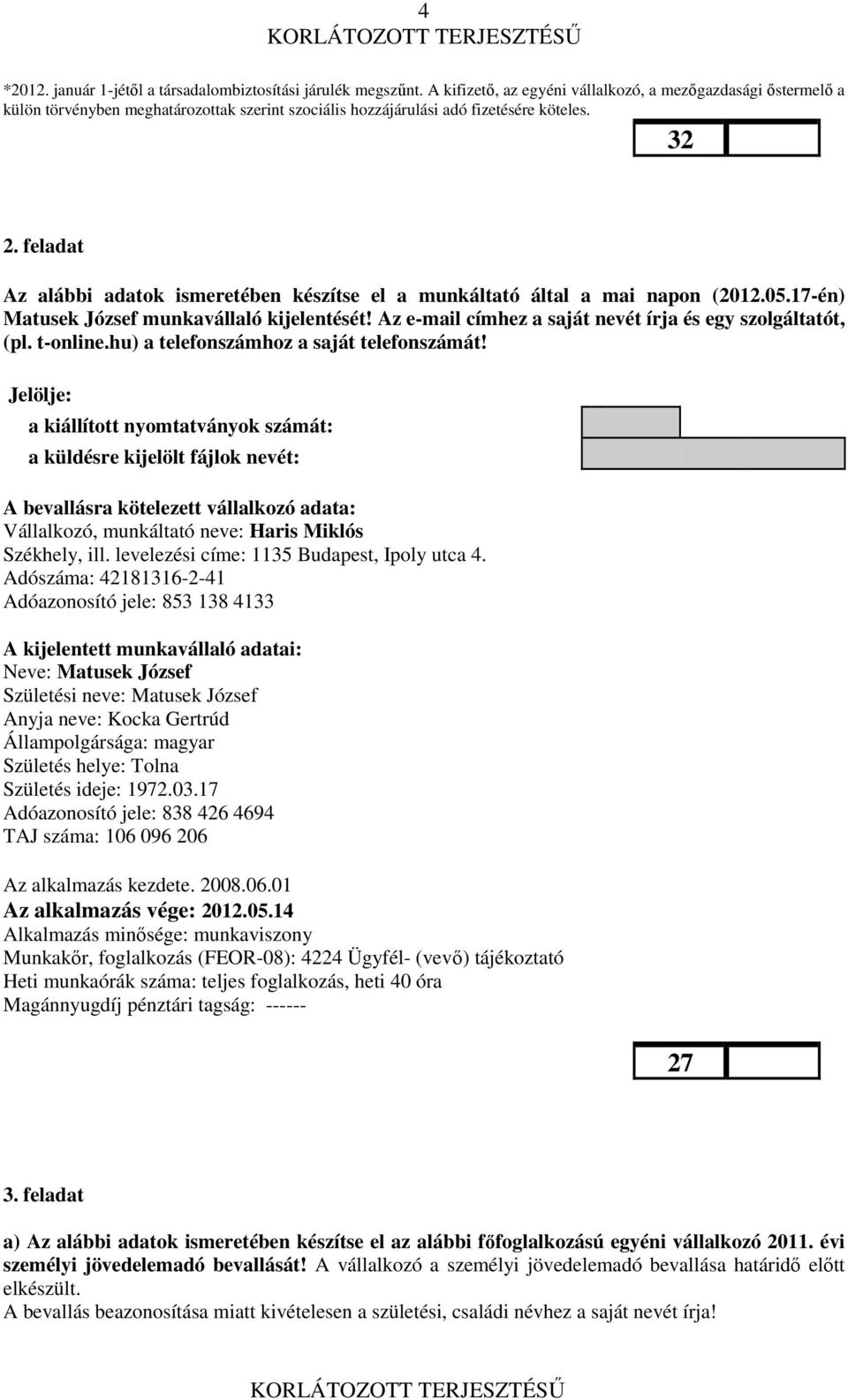 feladat Az alábbi adatok ismeretében készítse el a munkáltató által a mai napon (2012.05.17-én) Matusek József munkavállaló kijelentését! Az e-mail címhez a saját nevét írja és egy szolgáltatót, (pl.