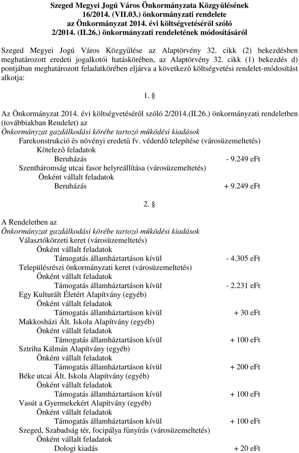 cikk (1) bekezdés d) pontjában meghatározott feladatkörében eljárva a következı költségvetési rendelet-módosítást alkotja: 1. Az Önkormányzat 2014. évi költségvetésérıl szóló 2/2014.(II.26.