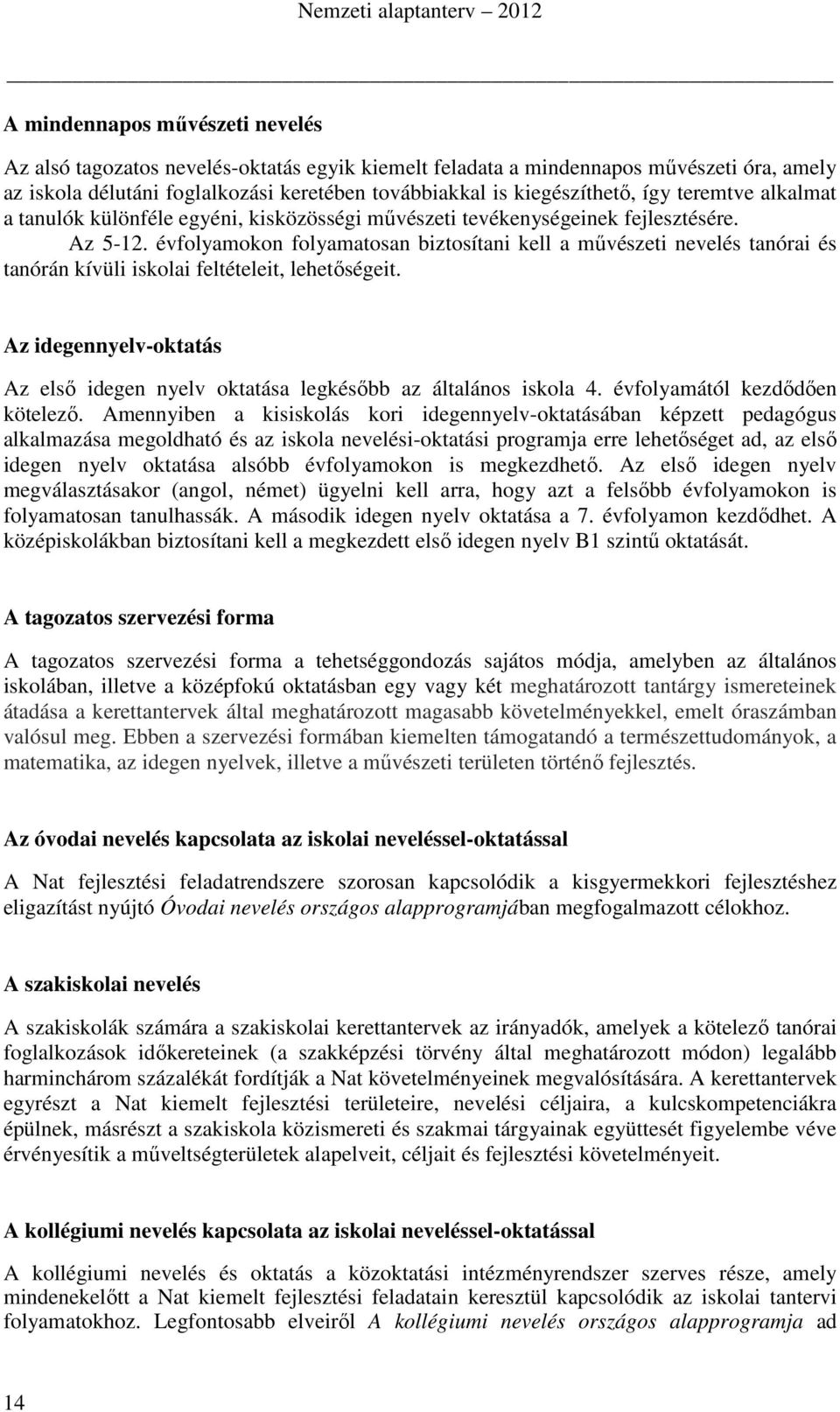 évfolyamokon folyamatosan biztosítani kell a művészeti nevelés tanórai és tanórán kívüli iskolai feltételeit, lehetőségeit.