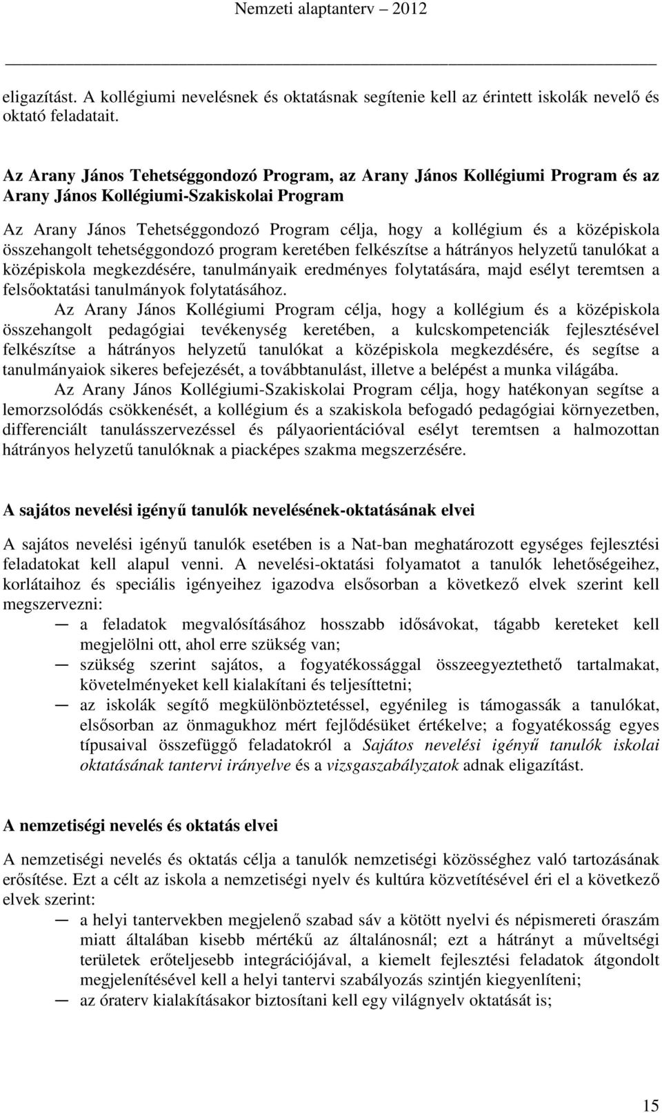 középiskola összehangolt tehetséggondozó program keretében felkészítse a hátrányos helyzetű tanulókat a középiskola megkezdésére, tanulmányaik eredményes folytatására, majd esélyt teremtsen a