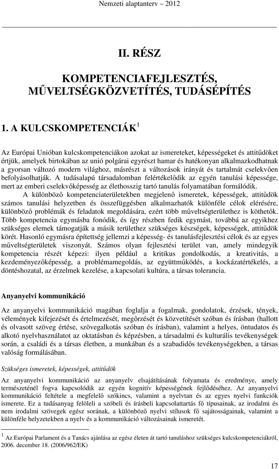 alkalmazkodhatnak a gyorsan változó modern világhoz, másrészt a változások irányát és tartalmát cselekvően befolyásolhatják.