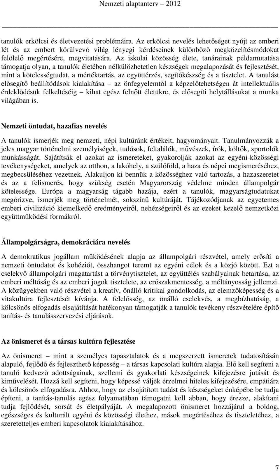 Az iskolai közösség élete, tanárainak példamutatása támogatja olyan, a tanulók életében nélkülözhetetlen készségek megalapozását és fejlesztését, mint a kötelességtudat, a mértéktartás, az