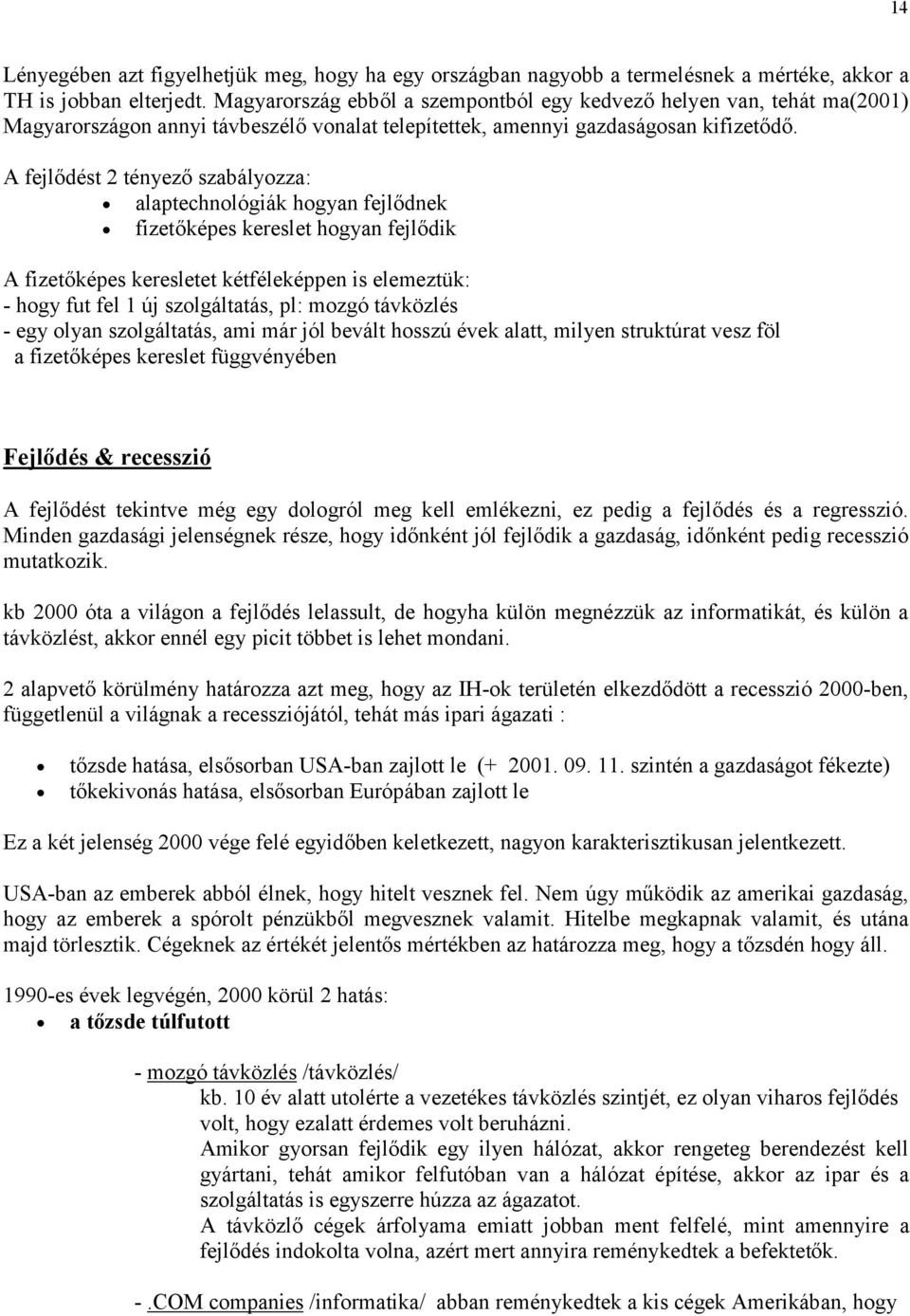 A fejlődést 2 tényező szabályozza: alaptechnológiák hogyan fejlődnek fizetőképes kereslet hogyan fejlődik A fizetőképes keresletet kétféleképpen is elemeztük: - hogy fut fel 1 új szolgáltatás, pl: