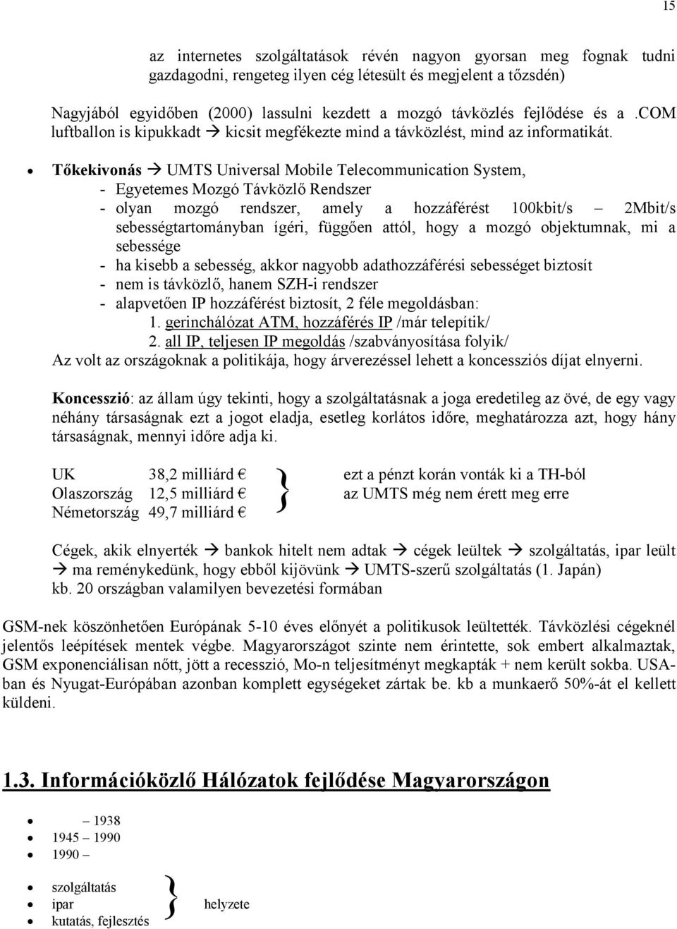 Tőkekivonás UMTS Universal Mobile Telecommunication System, - Egyetemes Mozgó Távközlő Rendszer - olyan mozgó rendszer, amely a hozzáférést 100kbit/s 2Mbit/s sebességtartományban ígéri, függően