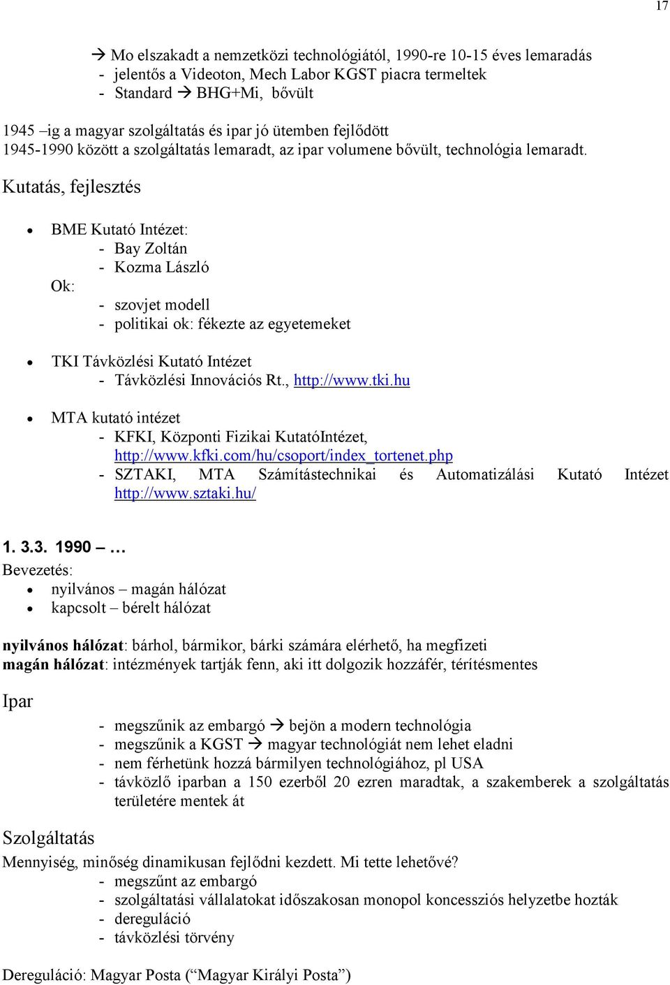 Kutatás, fejlesztés BME Kutató Intézet: - Bay Zoltán - Kozma László Ok: - szovjet modell - politikai ok: fékezte az egyetemeket TKI Távközlési Kutató Intézet - Távközlési Innovációs Rt., http://www.