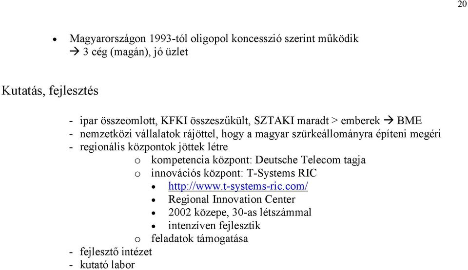 központok jöttek létre o kompetencia központ: Deutsche Telecom tagja o innovációs központ: T-Systems RIC http://www.t-systems-ric.