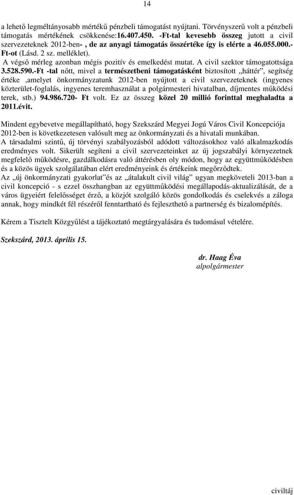 A végsı mérleg azonban mégis pozitív és emelkedést mutat. A civil szektor támogatottsága 3.528.590.