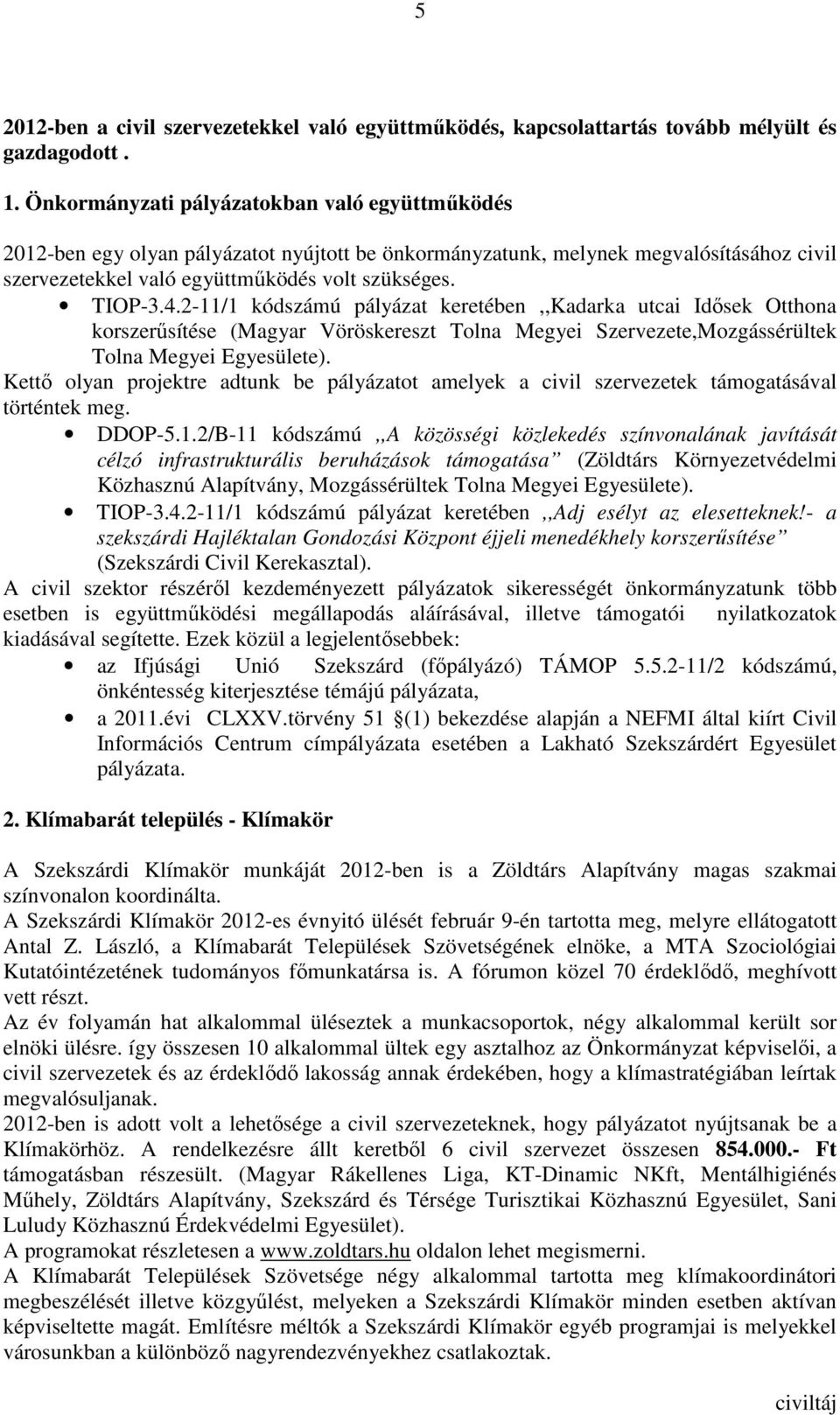 2-11/1 kódszámú pályázat keretében,,kadarka utcai Idısek Otthona korszerősítése (Magyar Vöröskereszt Tolna Megyei Szervezete,Mozgássérültek Tolna Megyei Egyesülete).