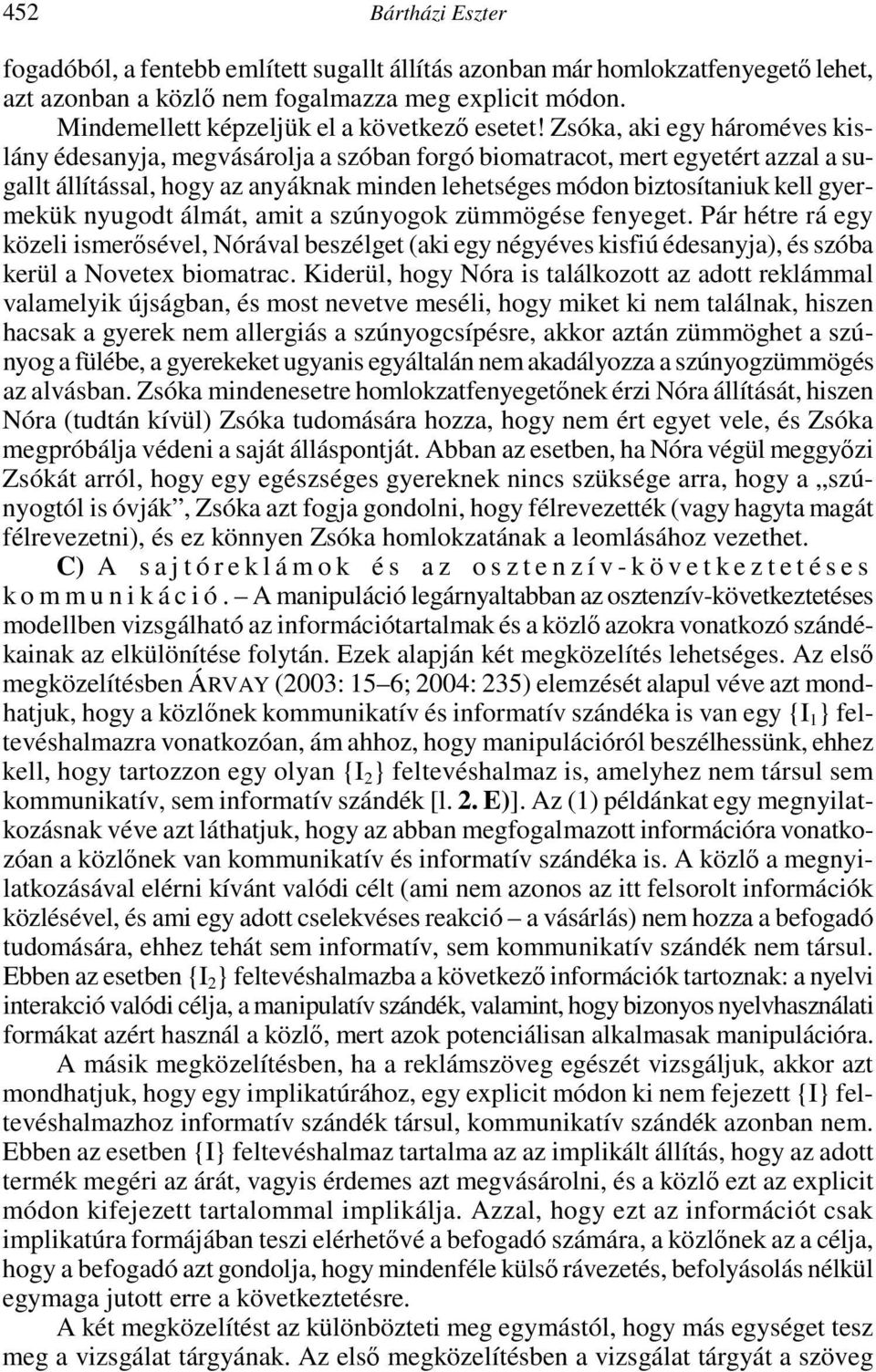 Zsóka, aki egy hároméves kislány édesanyja, megvásárolja a szóban forgó biomatracot, mert egyetért azzal a sugallt állítással, hogy az anyáknak minden lehetséges módon biztosítaniuk kell gyermekük