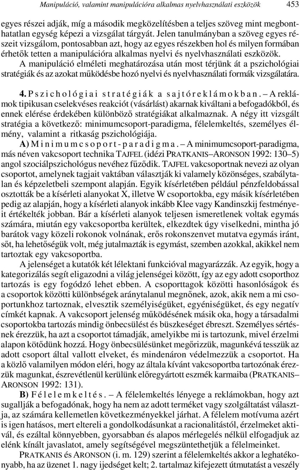A manipuláció elméleti meghatározása után most térjünk át a pszichológiai stratégiák és az azokat mőködésbe hozó nyelvi és nyelvhasználati formák vizsgálatára. 4.