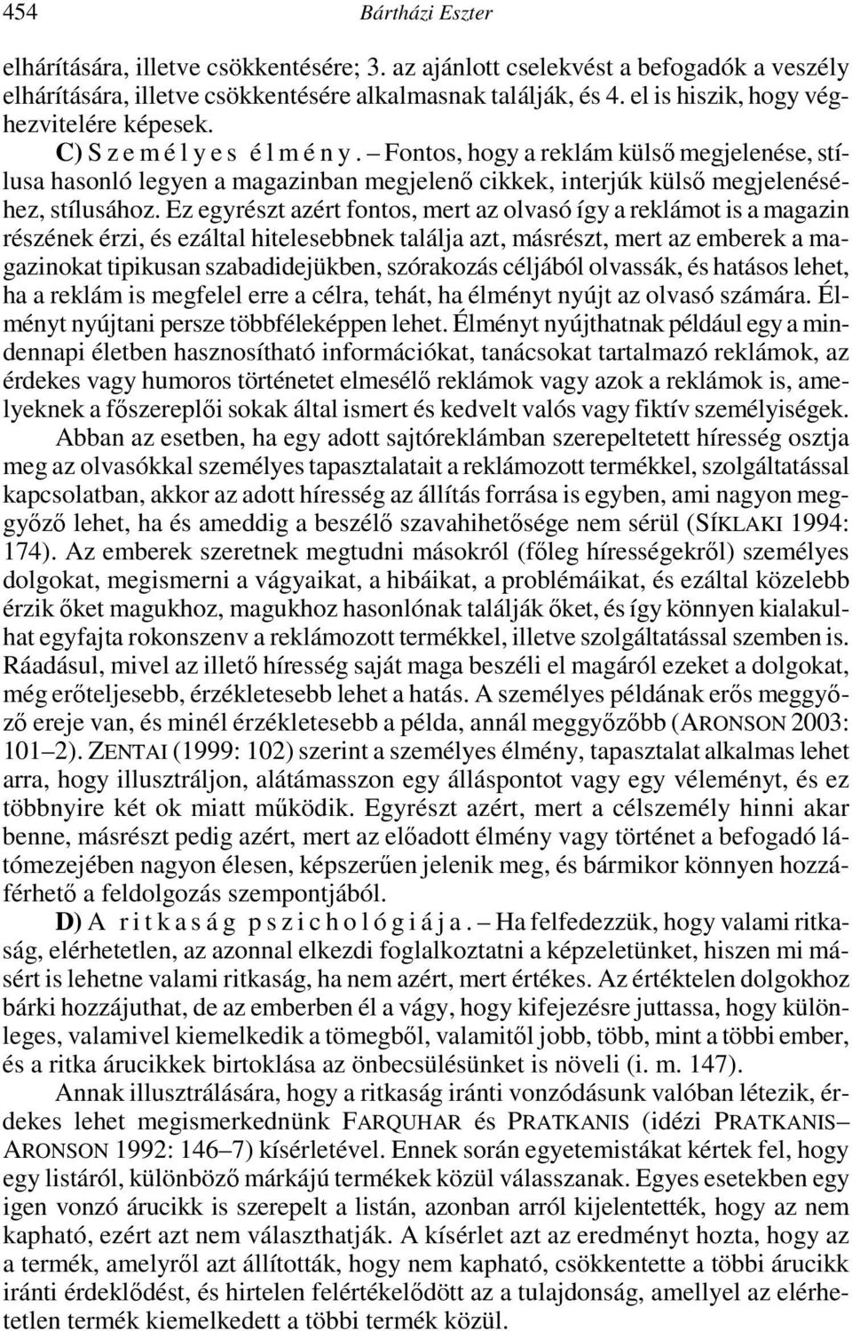 Fontos, hogy a reklám külsı megjelenése, stílusa hasonló legyen a magazinban megjelenı cikkek, interjúk külsı megjelenéséhez, stílusához.