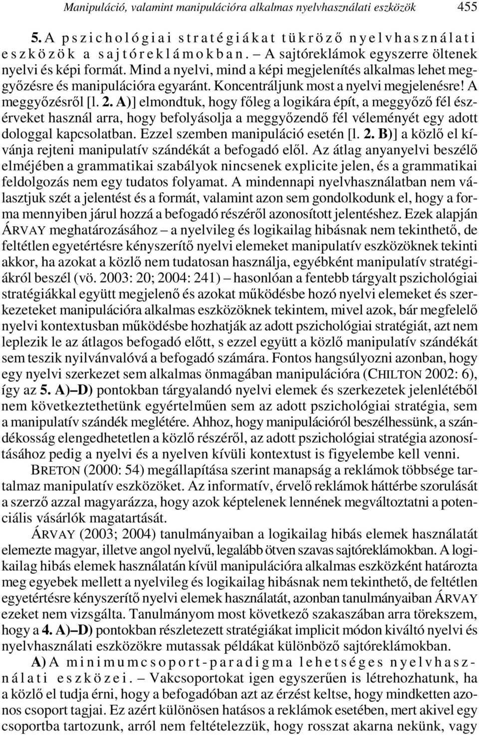 A sajtóreklámok egyszerre öltenek nyelvi és képi formát. Mind a nyelvi, mind a képi megjelenítés alkalmas lehet meggyızésre és manipulációra egyaránt. Koncentráljunk most a nyelvi megjelenésre!
