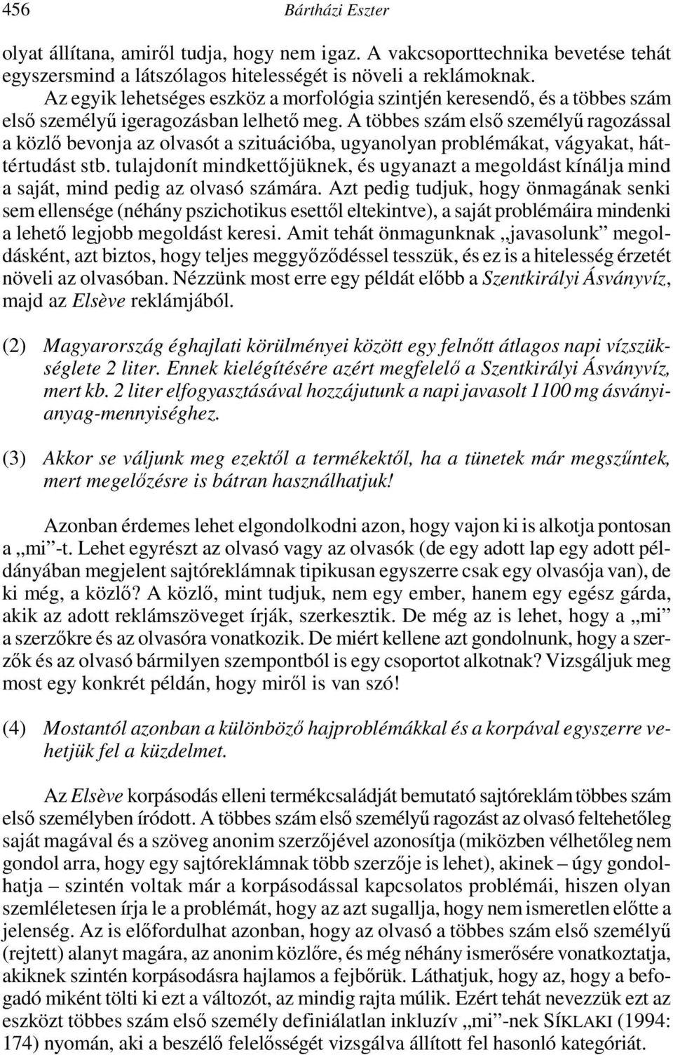 A többes szám elsı személyő ragozással a közlı bevonja az olvasót a szituációba, ugyanolyan problémákat, vágyakat, háttértudást stb.