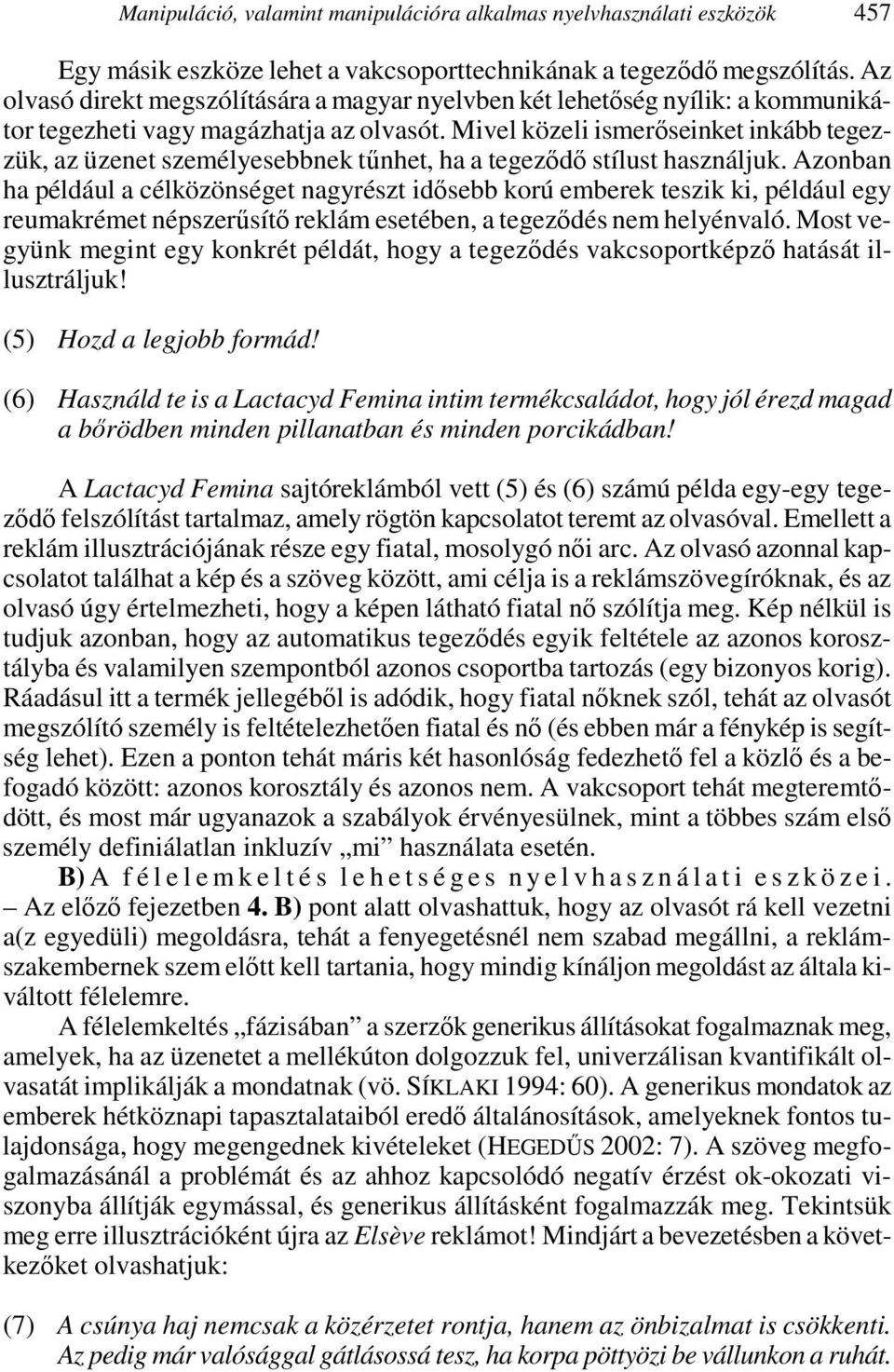 Mivel közeli ismerıseinket inkább tegezzük, az üzenet személyesebbnek tőnhet, ha a tegezıdı stílust használjuk.