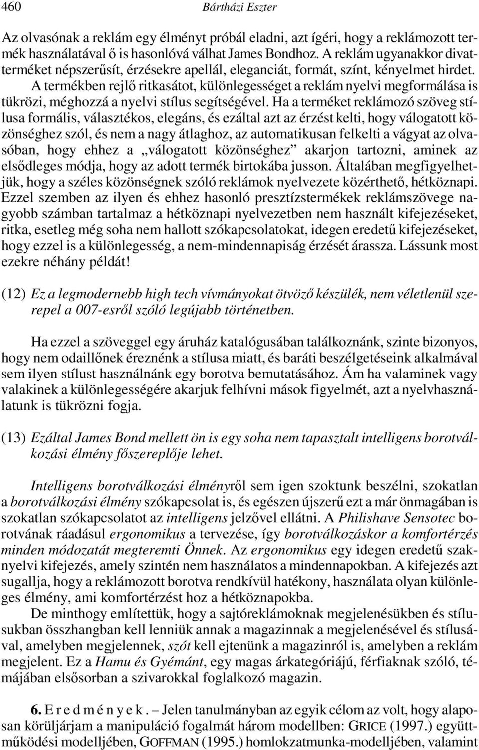 A termékben rejlı ritkasátot, különlegességet a reklám nyelvi megformálása is tükrözi, méghozzá a nyelvi stílus segítségével.