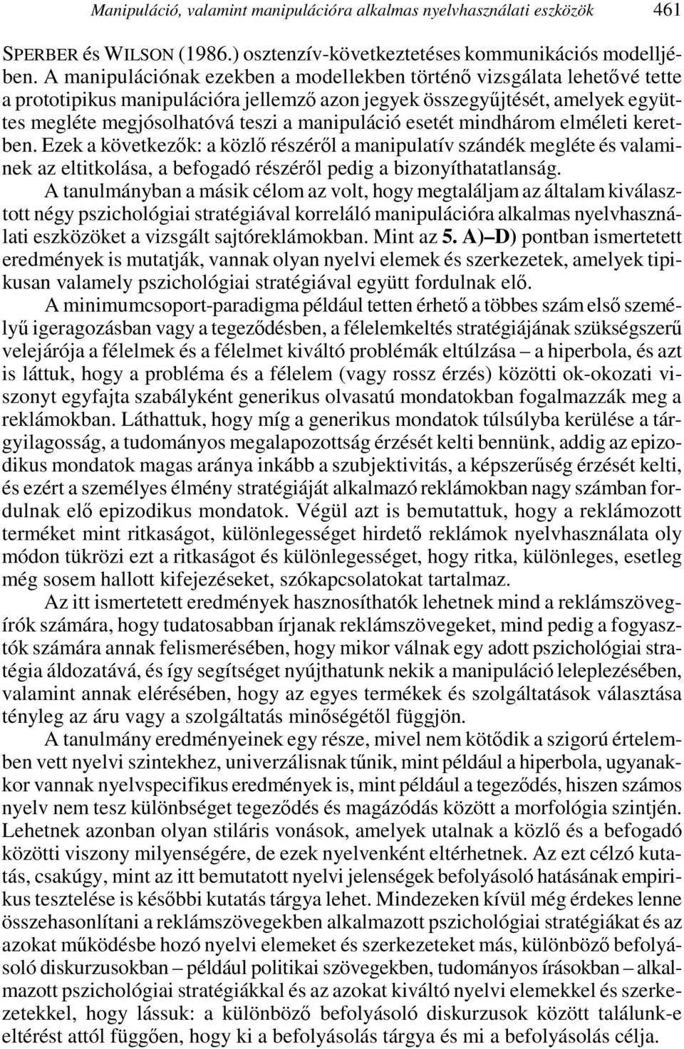 esetét mindhárom elméleti keretben. Ezek a következık: a közlı részérıl a manipulatív szándék megléte és valaminek az eltitkolása, a befogadó részérıl pedig a bizonyíthatatlanság.