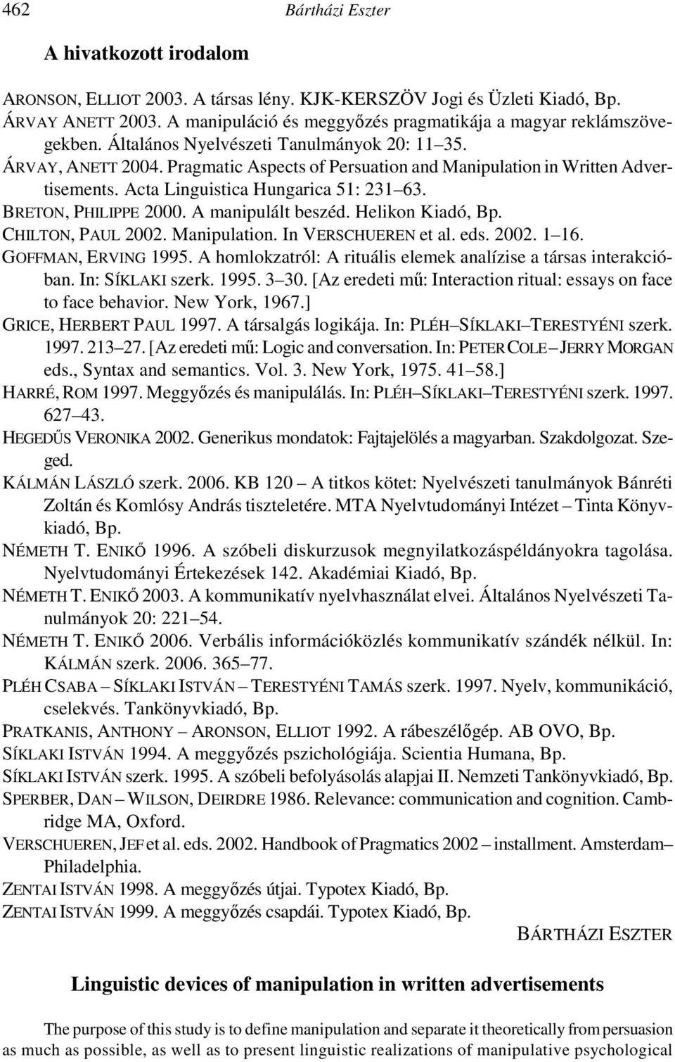Pragmatic Aspects of Persuation and Manipulation in Written Advertisements. Acta Linguistica Hungarica 51: 231 63. BRETON, PHILIPPE 2000. A manipulált beszéd. Helikon Kiadó, Bp. CHILTON, PAUL 2002.