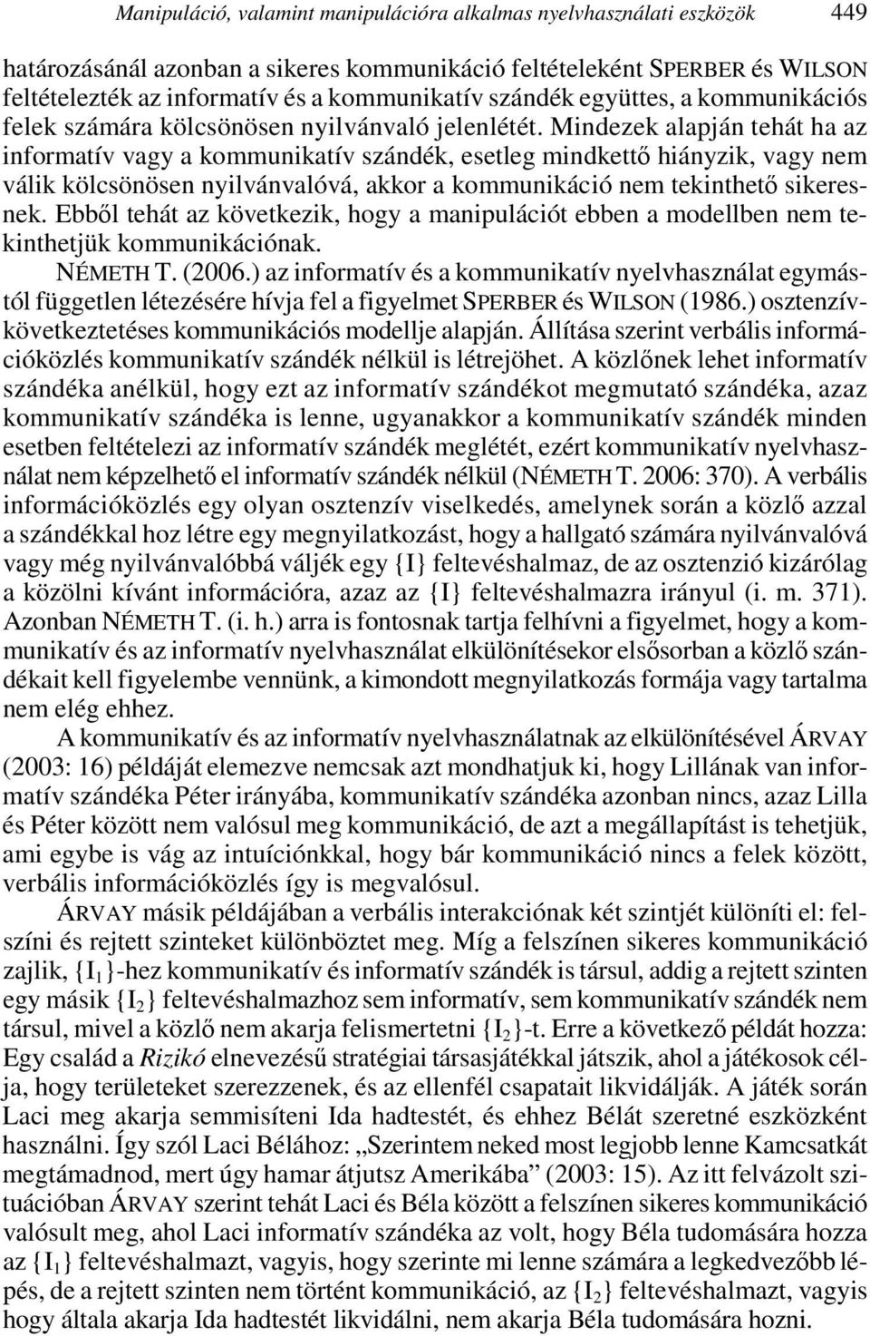 Mindezek alapján tehát ha az informatív vagy a kommunikatív szándék, esetleg mindkettı hiányzik, vagy nem válik kölcsönösen nyilvánvalóvá, akkor a kommunikáció nem tekinthetı sikeresnek.