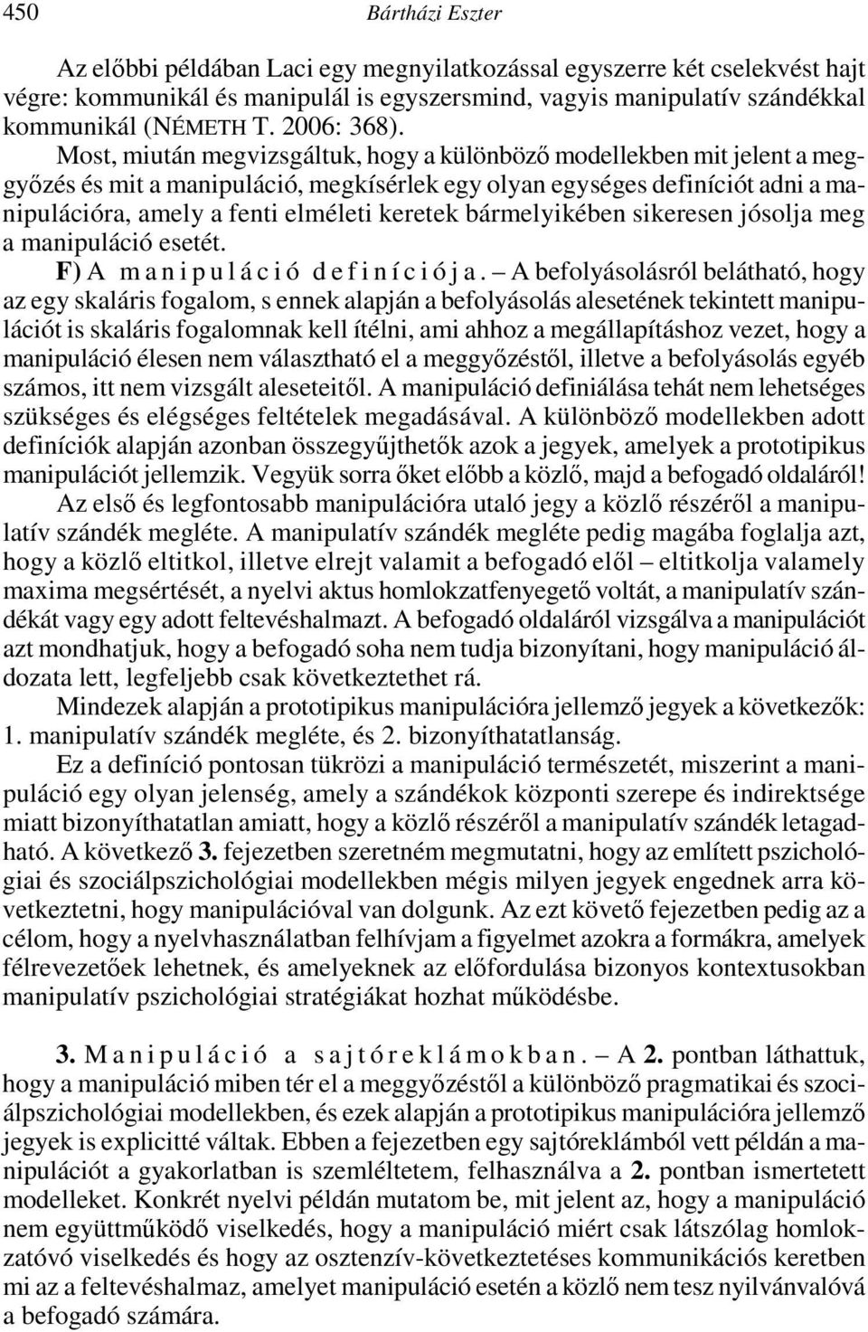 Most, miután megvizsgáltuk, hogy a különbözı modellekben mit jelent a meggyızés és mit a manipuláció, megkísérlek egy olyan egységes definíciót adni a manipulációra, amely a fenti elméleti keretek